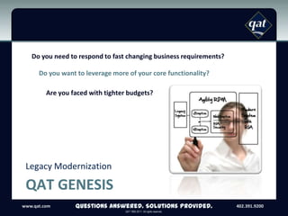 QAT Genesis Legacy Modernization Questions Answered. Solutions Provided. Do you need to respond to fast changing business requirements? Do you want to leverage more of your core functionality? Are you faced with tighter budgets?  