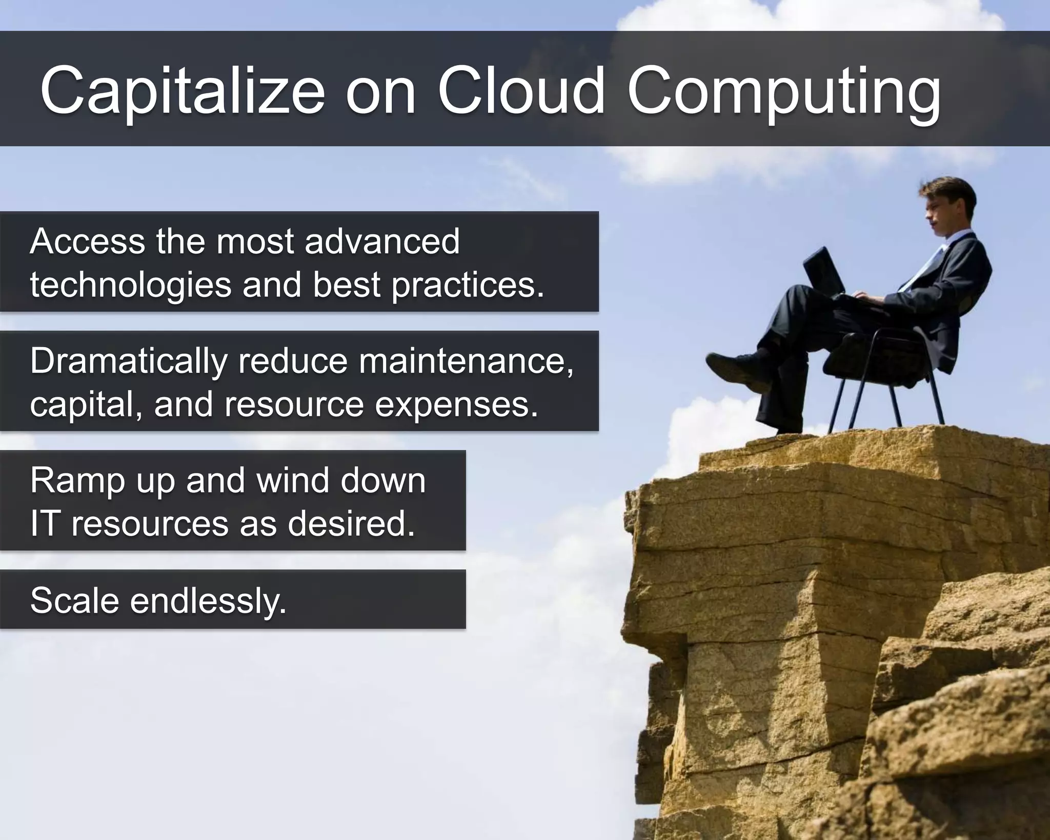 ©Copyright 2012 QA Technologies, Inc. All rights
Reserved. ©Copyright 2012 QA Technologies, Inc. All rights Reserved.
Capitalize on Cloud Computing
Access the most advanced
technologies and best practices.
Dramatically reduce maintenance,
capital, and resource expenses.
Scale endlessly.
Ramp up and wind down
IT resources as desired.
 