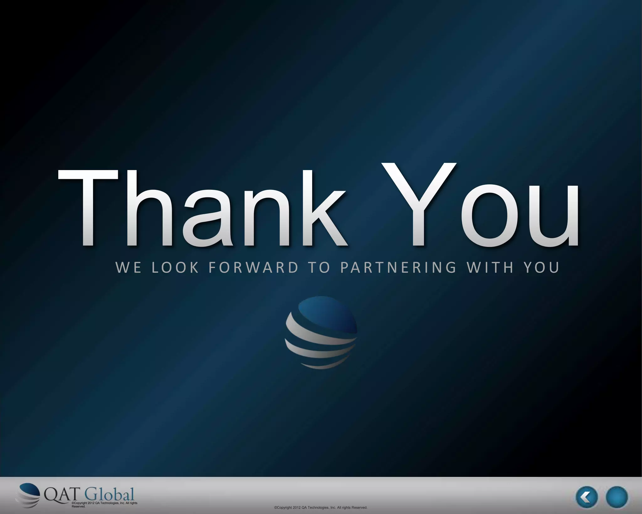 ©Copyright 2012 QA Technologies, Inc. All rights
Reserved. ©Copyright 2012 QA Technologies, Inc. All rights Reserved.
W E L O O K F O R WA R D TO PA R T N E R I N G W I T H YO U
 