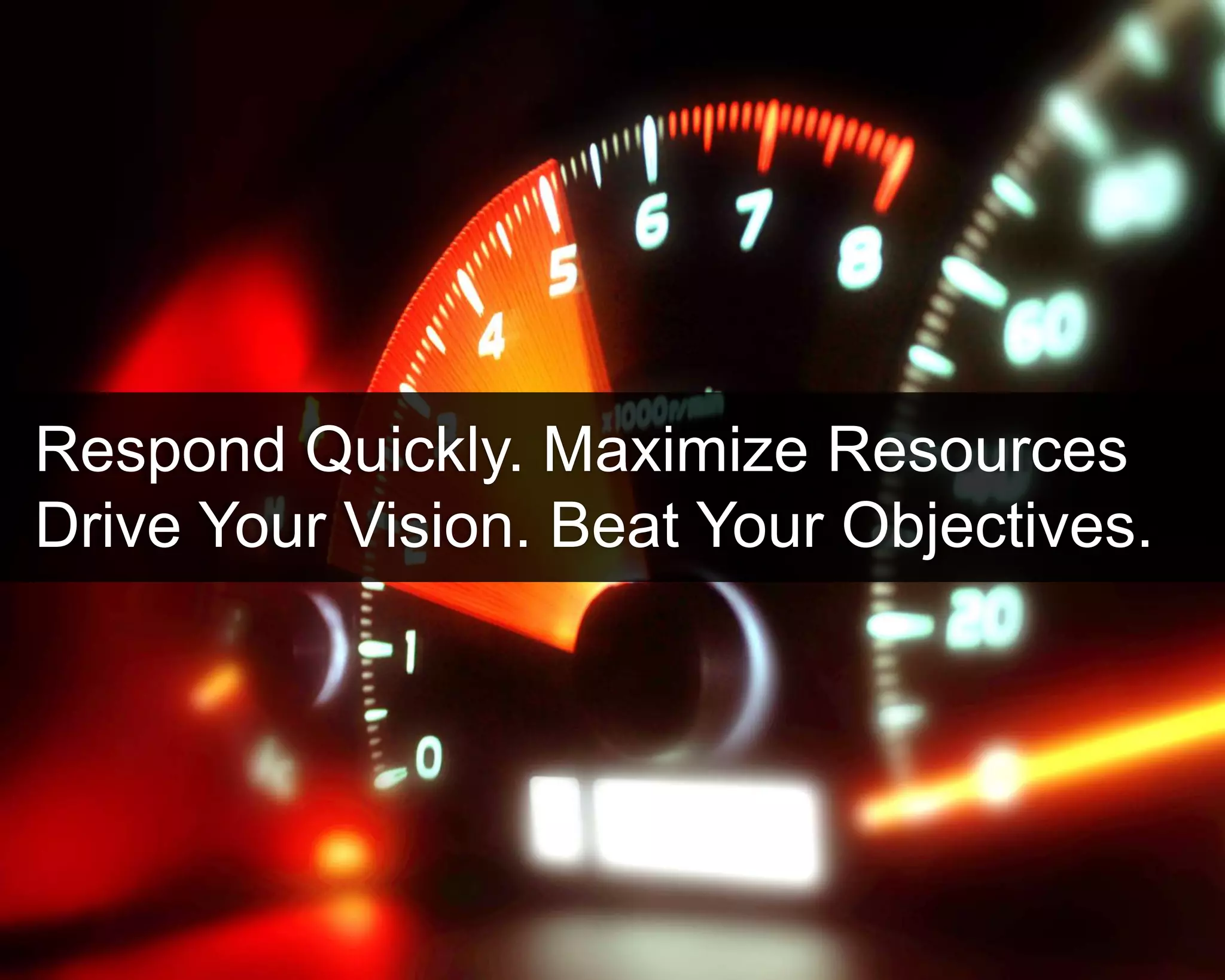 ©Copyright 2012 QA Technologies, Inc. All rights
Reserved. ©Copyright 2012 QA Technologies, Inc. All rights Reserved.
Respond Quickly. Maximize Resources
Drive Your Vision. Beat Your Objectives.
 