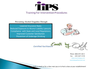 Certified Facilitators   Phone: (866) 875-6612   Fax:  (301) 627-4150   www.eventsbyqa.com     [email_address] Call or email us for a class near you or to host a class at your establishment! Preventing Alcohol Tragedies Through: Lowered Insurance Rates Reduced Exposure to Alco ho l Liability Lawsuits Compliance  with State and Local Regulations Improved Customer Satisfaction Prevention of Underage Drinking 