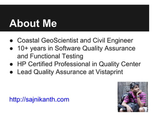 About Me
● Coastal GeoScientist and Civil Engineer
● 10+ years in Software Quality Assurance
and Functional Testing
● HP C...