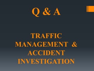 Q & A
TRAFFIC
MANAGEMENT &
ACCIDENT
INVESTIGATION
 