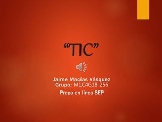 Jaime Macías Vásquez
Grupo: M1C4G18-256
Prepa en línea SEP
 