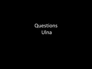 Questions
Ulna
 