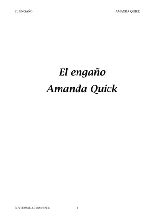 EL ENGAÑO

AMANDA QUICK

El engaño
Amanda Quick

MI CAMINO AL ROMANCE

1

 