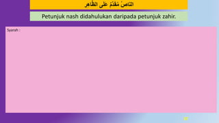 37
َ‫ﻨ‬‫ﺍﻠ‬‫ا‬ُ‫ﺹ‬ِ‫ر‬ِ‫ه‬‫ا‬‫د‬‫ظ‬‫ال‬ ‫ى‬َ‫ل‬َ‫ع‬ ٌَ‫د‬َُ‫ق‬‫م‬
Petunjuk nash didahulukan daripada petunjuk zahir.
Syarah :
 