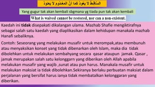 4
‫ع‬َ‫م‬‫ال‬ ‫د‬‫ن‬َ‫ا‬ ‫ا‬َ‫م‬َ‫ك‬ ُ‫َو‬‫ع‬َ‫ي‬ َ‫ال‬ ‫ـط‬ِ‫ق‬‫ا‬‫د‬‫س‬‫ال‬ُ‫َو‬‫عـ‬َ‫ي‬ َ‫ال‬ ََ‫َو‬ُ‫ـ‬
Kaedah ini tidak disepakati dikalangan ulama. Mazhab Shafie mengiktirafnya
sebagai salah satu kaedah yang diaplikasikan dalam kehidupan manakala mazhab
Hanafi sebaliknya.
Contoh: Seseorang yang melakukan musafir untuk merompak,atau membunuh
atau menyaksikan konset yang tidak dibenarkan oleh Islam, maka dia tidak
dibolehkan untuk melakukan sembahyang secara qasar ataupun jamak. Qasar ,
jamak merupakan salah satu kelonggarn yang diberikan oleh Allah apabila
melakukan musafir yang wajib ,sunat atau pun harus. Manakala musafir untuk
melakukan maksiat ia tidak dibolehkan.Sekiranya berlaku perbuatan maksiat dalam
perjalanan yang bersifat harus ianya tidak membatalkan kelonggaran yang
diberikan.
Yang gugur tak akan kembali sbgmana yg tiada pun tak akan kembali
 