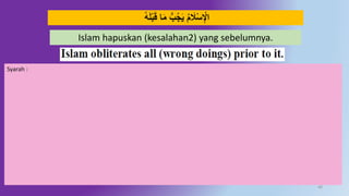 40
َُ‫ل‬‫ب‬َ‫ق‬ ‫ا‬َ‫م‬ ُِّ‫ج‬َ‫ي‬ َ َ‫َل‬‫س‬ِ‫اْل‬
Islam hapuskan (kesalahan2) yang sebelumnya.
Syarah :
 