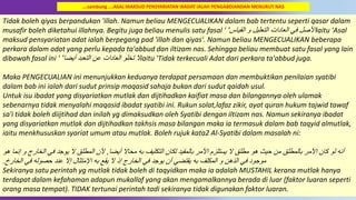 51
Tidak boleh qiyas berpandukan 'illah. Namun beliau MENGECUALIKAN dalam bab tertentu seperti qasar dalam
musafir boleh diketahui illahnya. Begitu juga beliau menulis satu fasal ' ‫القياس‬ ‫و‬ ‫التعليل‬ ‫العادات‬ ‫في‬ ‫األصل‬' iaitu 'Asal
maksud pensyariatan adat ialah berpegang pad 'illah dan qiyas'. Namun beliau MENGECUALIKAN beberapa
perkara dalam adat yang perlu kepada ta'abbud dan iltizam nas. Sehingga beliau membuat satu fasal yang lain
dibawah fasal ini ' ‫أيضا‬ ‫التعبد‬ ‫عن‬ ‫العادات‬ ‫تخلو‬ ‫ال‬' iaitu 'Tidak terkecuali Adat dari perkara ta'abbud juga.
Maka PENGECUALIAN ini menunjukkan keduanya terdapat persamaan dan membuktikan penilaian syatibi
dalam bab ini ialah dari sudut prinsip maqasid sahaja bukan dari sudut qaidah usul.
Untuk isu ibadat yang disyariatkan mutlak dan dijtihadkan kaifiat masa dan bilangannya oleh ulamak
sebenarnya tidak menyalahi maqasid ibadat syatibi ini. Rukun solat,lafaz zikir, ayat quran hukum tajwid tawaf
sa'i tidak boleh diijtihad dan inilah yg dimaksudkan oleh Syatibi dengan iltizam nas. Namun sekiranya ibadat
yang disyariatkan mutlak dan dijtihadkan takhsis masa bilangan maka ia termasuk dalam bab taqyid almutlak,
iaitu menkhususkan syariat umum atau mutlak. Boleh rujuk kata2 Al-Syatibi dalam masalah ni:
‫أيضا‬ ‫محاال‬ ‫به‬ ‫التكليف‬ ‫لكان‬ ‫بالمقيد‬ ‫األمر‬ ‫يستلزم‬ ‫ال‬ ‫مطلق‬ ‫هو‬ ‫حيث‬ ‫من‬ ‫بالمطلق‬ ‫األمر‬ ‫كان‬ ‫لو‬ ‫أنه‬,‫هو‬ ‫إنما‬ ‫و‬ ‫الخارج‬ ‫في‬ ‫يوجد‬ ‫ال‬ ‫المطلق‬ ‫ألن‬
‫الخارخ‬ ‫في‬ ‫حصوله‬ ‫عند‬ ‫إال‬ ‫اإلمتثال‬ ‫به‬ ‫يقع‬ ‫ال‬ ‫إذ‬ ‫الخارج‬ ‫في‬ ‫يوجد‬ ‫أن‬ ‫يقتضي‬ ‫به‬ ‫المكلف‬ ‫و‬ ‫الذهن‬ ‫في‬ ‫موجود‬.
Sekiranya satu perintah yg mutlak tidak boleh di taqyidkan maka ia adalah MUSTAHIL kerana mutlak hanya
terdapat dalam kefahaman adapun mukallaf yang akan mengamalkannya berada di luar (faktor luaran seperti
orang masa tempat). TIDAK tertunai perintah tadi sekiranya tidak digunakan faktor luaran.
….sambung ….ASAL MAKSUD PENSYARIATAN IBADAT IALAH PENGABDIANDAN MENURUT NAS
 