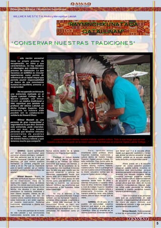 Wawqinchikkuna / Nuestros hermanos
5
QAWAQ.- Quiero agradecerle
por darme esta oportunidad para
conversar un poco conmigo y compartir
con mis paisanos que es lo que un
medico tradicional Lakotah tiene para
decirnos, ya que somos pueblos
hermanos. La primera pregunta que
viene a mi es: Por qué es importante
para la nación Lakotah, ser un médico
ancestral y al mismo tiempo profesor del
idioma?
Wilmer Mesteth.- Bueno, he
sido líder spiritual por algunos años aquí
en mi reservación. Esta es la
reservación Oglala – Sioux de Dakota
del Sur. He crecido aquí como agricultor
de rancho en la reservación Sioux. En mi
familia, mis abuelos y sus abuelos,
practicaron la medicina tradicional y
eran líderes sociales, líderes de las
ceremonias de Danza del Sol. En
nuestra cultura nosotros tenemos todas
estas tradiciones y aún están vigentes
en nuestra reservación. Nuestras
tradiciones, ceremonias e idioma aún
están intactos.
Yo he sido partícipe de mi modo
de vida Lakotah y sus convicciones
tradicionales durante toda mi vida.
Nunca estuve dentro de la Iglesia
Cristiana ni de ninguna organización.
Practiqué mi cultura durante
toda mi vida y devine en alguien
vinculado a las hierbas: Un médico
tradicional que trabaja con hierbas, y
también líder de la ceremonia de la
Danza del Sol, líder espiritual. Entonces
esta ha sido una gran suerte que me
permitió observar y valorar las
diferentes capacidades desde que
asumo este rol o responsabilidad de
líder: Traer a los niños dentro de este
mundo como una bendición para las
familias, y cuando las personas
fallecen, conducir las ceremonias que
corresponden a los funerales, todas
estas cosas hago.
Yo voy a atender a los
enfermos, visito a los enfermos. Trabajo
también con los hermanos mayores o
ancianos, niños y grupos, enseñando a
ellos como líder espiritual. En la
comunidad donde yo nací, soy
reconocido por la tribu y por muchas
entidades aquí en la reservación. En mi
comunidad me reconocen como un
líder.
P e r o , t a m b i é n e s t o y
enseñando como profesor, ahora
trayendo nuestras tradiciones y
cultura dentro de nuestro Colegio
Superior: Oglala Lakotah College. En
esta institución. Esto forma parte de
un plan de desarrollo para preservar
nuestro idioma, nuestra historia,
nuestra cultura. Todo lo que tenga que
ver con nuestra cultura forma parte de
la misión educativa central que se
propone Oglala Lakota College.
N u e s t r o c o l e g i o e s t a
operando desde hace 35 años y
además incluyendo a nuestros niños
hace 32 años. Entonces, a este nivel,
a nivel de Colegio Superior, nosotros
intentamos retener nuestra cultura y
preservarla. Entonces de esta
manera podemos tener esta cultura
intacta para el futuro tiempo que se
viene…
QAWAQ.- En mi país, en mi
pueblo, mi comunidad, nosotros
tenemos que asistir a una escuela
oficial, y la esuela oficial enseña en
Castellano. Ellas no enseñan en mi
idioma (Quechua). Entonces los niños
que tienen que ir a la escuela oficial,
tienen que aprender castellano y tienen
que olvidar su idioma ancestral (lengua
madre); porque en la escuela además
todos se burlan y no le permiten usarla.
Ahora, puedo ver y te escucho
hablar de cómo ustedes pueden
preservar vuestra cultura. Nosotros no
tenemos esa oportunidad porque
tenemos que asistir a la escuela oficial; no
tenemos una escuela indígena donde
nosotros podamos preservar nuestro
idioma, nuestra cultura. Estamos tratando
de encontrar el modo de preservarla,
porque ahora que todo viene del mundo
moderno: Computadoras, Internet, todo;
los niños están perdiendo su idioma
ancestral, y cuando perdemos nuestro
idioma lo perdemos todo.
Cómo le explicas a las personas
para que se comprometan en esta
conexión y responsabilidad de preservar.
Se trata de algún método que
necesitamos conocer o algo que pueda
aportarnos en este camino?
Wilmer Mesteth.-Todo comienza
a nivel de la comunidad, Asi es como se
WILLMER MESTETH, Medico y lider espiritual Lakotah
“ CONSERVAR NUESTRAS TRADICIONES”“ CONSERVAR NUESTRAS TRADICIONES”
ada nación ancestral
tiene su propio proceso de
recuperación, su ritmo y sus
características, no hay modelos
ni ideologías que violenten este
proceso de realización. Lo que
hacemos en QAWAQ es vincular
experiencias como puntos de
referencia de un tejido mayor que
permita asumir responsabilidad
en busca de una convivencia
humana en equilibrio, armonía y
reciprocidad.
He recuperado archivos de
una entrevista realizada en el
Oglala Lakotah College, de la
Nación Lakotah, con Wilmer
Mesteth, un medico tradicional y
lider espiritual que también es
profesor del idioma Lakotah en
dicho Colegio Superior. Esta
entrevista no hubiera sido
posible sin la colaboración
solidaria de Howard Olson.
Wilmer Mesteth es una
persona de gran tranquilidad y
seguridad en lo que dice. Durante
esta entrevista, pude cmprobar,
una vez mas, que somos
personas que tenemos vínculos
a n c e s t r a l e s d e p u e b l o s
hermanos, nos comprendemos
de manera franca y natural, y que
tenemos mucho que compartir.
C
“...preservar nuestro idioma, nuestra historia, nuestra cultura. Todo lo que tenga que ver con
nuestra cultura forma parte de la misión educativa central que se propone Oglala Lakota College....”
Foto:CortesíadeGoogle
“RAYMINCHIKUNATAQA
QATALLINAM”
“RAYMINCHIKUNATAQA
QATALLINAM”
 