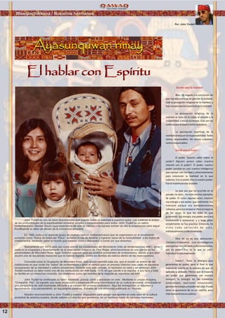 12
Wawqinchikkuna / Nuestros hermanos
Donde esta la realidad
Donde esta el Poder
Bien, he llegado a la conclusión de
que hay dos maneras de percibir la realidad:
Está la percepción religiosa de la realidad, y
hayunapercepciónespiritualdelarealidad.
La percepción religiosa de la
realidad se basa en la culpa; el pecado y la
culpabilidad, y esa es la trampa. Esas son las
cadenasqueatrapanatodociudadano.
La percepción espiritual de la
realidadsebasaenlaresponsabilidad.Todos
somos responsables. No somos culpables,
somosresponsables.
El poder. Quieres saber sobre el
poder? Alguien quiere saber nuestra
relación con el poder?. El poder, nuestro
poder consiste en usar nuestra inteligencia
para pensar con claridad y coherentemente
para reconocer la realidad en la que
estamos. Eso es poder. Eso es nuestro poder.
Eseesnuestroaccesoalpoder.
Lo que sea que ha ocurrido en el
pasado, he visto… he visto muchos ejemplos
de poder. Vi como algunas veces creamos
esa energía y ese poder, que realmente nos
funcionó porque era verdaderamente
cohesiva, pero era temporal. Pero la mayoría
de las veces lo que he visto es que
generamos esa energía, ese poder, pero era
incoherente y emocional; y a largo plazo
simplemente no fue practico. Entonces, he
v i s t o c a d a v a r i a c i ó n d e e s t o ,
individualmenteycolectivamente.
Para mi no es una abstracción:
Claridad y Coherencia. Usar mi inteligencia
para pensar con claridad y coherentemente;
eso es poder! Eso es lo que es ¿ok?.
Individualocolectivamente.
Sabes?. Toda la energía que
generamos es poder, pero al final lo que
realmente cuenta es la manera en que es
aplicado y utilizado. Pienso que la mayoría
del poder que generamos con nuestra
energía: la energía de las creencias
emocionales, reacciones emocionales,
generanlaenergíayelpoderdelcaos.Puede
tener la apariencia de no ser caótico, pero
internamenteesoescaótico.
El hablar con EspírituEl hablar con Espíritu
Ayasunquwan rimayAyasunquwan rimay
John Trudell es uno de esos desconocidos que cuando habla se asemeja a nuestros aukis. Las palabras le brotan
de las profundidades de la espiritualidad ancestral simples y comprensibles para todos. John Trudell es un nativo
norteamericano (Santee Sioux) cuya experiencia de vida es intensa y ha logrado extraer de ella la enseñanzas para seguir
fructificando su labor de difusor de la conciencia ancestral.
En 1969, junto a un reducido grupo de jovenes nativos norteamericanos que se organizaron en el movimiento
conocido como “Indios de todas las Tribus”, tomaron la isla de Alcatraz y lograron sacar de la invisivibilidad a los indios de
norteamerica, haciendo saber al mundo que estaban vivos y dispuestos a luchar por sus derechos.
Nuevamente em 1973, esta vez como uno de los conductores del Movimiento Indio de Nortemaerrica( AIM ), toma
parte en la ocupacion y levantamiento de la reservacion indigena de Pine Ridge, atrincherandose en una iglesia en las
proximidades de Wounded Knee, lugar histórico sagrado para los pueblos ancestrales de norteamerica, debido a que aqui
ocurrió una de las peores masacres que la historia registra, contra las familias de nativos dentro de las reservaciones.
Conocida como la Ocupación de Wounded Knee, esta acción permitió esta vez, que el mundo se entere de las
condiciones en que vivian los “indios” de norteamerica y abrió el camino para un proceso historico mas vasto de paulatina
recuperación de su identidad y cultura ancestrales. Durante todo este periodo, la represion no cesó y sin embargo John
Trudell continuó su labor como uno de los conductores del AIM hasta 1979, en que pierde a su esposa, a sus hijos y toda
su familia en un misterioso incendio, tan misterioso como las muertes de la mayoria de miembros del AIM.
John Trudell ha continuado su labor haciendo poesia, canto y actuación en cine. Mediante su propia disquera,
“Compañia Paz”, ha logrado una vasta producción y presencia difusora internacional de su cultura ancestral, sintetizada en
una perspectiva de vida totalmente diferente y al margen del proceso civilizatorio. Aqui les entregamos un resumen y
aproximación a su pensamiento, en sus propias palabras. Extraido de una entrevista publicada en Youtube.
Nuestro reconocimiento a John Trudell y nuestra disposición para acoger sus aportes en esta casa de la cultura
ancestral de america,nuestra, donde cabemos todos los que queremos, en un hermoso tejido de naciones hermanas.
Por: John Trudell
Foto:CortesíadeGoogle
 