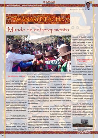 Por: Juan Francisco Tincopa Calle
Mundo de entretejimiento
14
AWANAKUYPACHAAWANAKUYPACHA
Ayllunchikkuna / Nuestras comunidades
UNA MIRADA A LA IDADREAL .
La Realidad es un concepto que, en la
lengua de Castilla, nació para nombrar lo que
ocurría en el mundo exclusivo del poder, de las
agresiones e invasiones de los Reyes. De allí fue
generalizándose para referirse también a las
condiciones en que vivía la realeza. Su
naturaleza excluyente de lo que ocurría en otros
contextos como el amplio mundo de las tribus, de
los campesinos, de los esclavos, y toda las
colectividades ajenas a la Realeza, si bien se ha
venido ampliando, no ha cambiado mayormente
enestosmasdemilaños,salvoenlaforma.
Ahora usamos la palabra realidad para
denominar lo que ocurre en el mundo (Real) pero
en función de las perspectiva de los civilizados,
que no contemplan la totalidad del mundo, ni
mucho menos respetan a quienes tácitamente ya
excluyeron:Lamaneradeverelmundodesdelas
ocurrencias en la vida de las culturas agredidas,
ancestrales.
Pero, donde nace este desatino, y
como es que se ha desarrollado hasta el punto de
que forma parte de razonamiento común de todo
civilizado?
Todo comienza con la ruptura y
desconexión con respeto a la naturaleza. En un
determinado momento pequeños grupos de
personas acostumbradas al ocio y el pillaje,
empiezan a ver a la naturaleza como botín y se
excluyen de ella. Crean entonces una serie de
principios amorales, que les permite satisfacer sus
apetitos voraces de riqueza y de poder: Dios creó al
hombre y lo puso en la tierra para que la use en su
beneficio, -dijeron. Esa es la idea fundamental, al
margendematicesdelasdiversasversiones..
Luego, deciden definir a un Dios
Todopoderoso a imagen y semejanza de ellos, pero
lo enuncian al revés: “ Dios hizo al hombre a su
imagen y semejanza”. El camino para
desconectarse de la naturaleza estaba trazado. La
espiritualidad natural de los pueblos ancestrales
quedaba así proscrita para siempre: Su percepción
y conocimiento del espíritu sagrado o gran misterio,
que era posible en y a través de la naturaleza y la
vida misma, empezaría a ser perseguida en todas
partescomopaganismo.
Los Reyes, Zares y emperadores
desligados de la naturaleza por decisión propia, se
dan cuenta sin embargo que no pueden vivir sin
ella, entonces deciden re-ligarse a ella creando asi
laRe-ligion.
La palabra religión proviene del latín
religió que proviene del verbo religare: re = de
nuevo y ligare = ligar o amarrar. Es decir ligar o
amarrar de nuevo lo que se considera ha dejado de
estarligadooamarrado. Loquenonoscuentaesta
palabra es cómo y por qué dejaron de estar ligados
o amarrados a la naturaleza, a la vida natural. Para
religarse a la naturaleza según conveniencias
ajenas al mundo natural, primero tuvieron que
justificar esa ruptura, como algo propio de un ser
superior, excluir al hombre del mundo natural y
convertirlo en criatura especial de Dios: El centro
desucreación eneluniverso.
La religión les permite ver las
ocurrencias del mundo natural, según sus propias
conveniencias e intereses, distorsionando y
adecuando todo principio moral de las practicas
espirituales ancestrales, a las arbitrarias y
criminales conductas de los opresores. Por eso
todas las religiones tienen una doble moral.
Existen para encubrir la doble moral, existen para
encubrir la ruptura, desconexión y enemistad con
la naturaleza y el mundo natural. Los discursos
sobre la madre naturaleza en nada cambian los
hechos.
Siguiendo esta lógica crearon el
concepto contemporáneo de re-cursos naturales
(para modificar los cursos naturales de la vida).
Re = repetición y Cursus = Carrera. Correr otra
vez.Conquepropósito? Alterarelmundo natural
en “beneficio del hombre”, lo cual devino en
coartada que les permite justificar sus conductas
explotadoras y saqueadoras de la naturaleza y
todos los seres vivos, incluyendo los seres
humanos.
Todos los discursos sobre desarrollo y
progreso, incluyendo el tan atractivo “desarrollo
sostenible” y “desarrollo sustentable” pretenden
justificarr este orden explotador, de voracidad, en
contradelanaturalezaylavidamisma.
Por eso la civilización occidental
globalizada ha terminado refinando y
generalizando su cultura de la muerte. Es una
opción que se reduce a durar en medio de la
violencia y traen la muerte en sus múltiples y
variadas formas. Viven de la muerte, o mejor
dicho existen solo para durar, y duran para
destruir y matar, la riqueza que acumulan esta
hechaconlasangredelahumanidadtantocomo
con la sangre de los cerros, lagos y ríos,
animales, bosques, insectos y cuanta especie
han extinguido durante su tiempo. 25% de las
especies del mundo ya fueron borrados de la faz
delatierra.
Todo el edificio de ideas, conceptos,
teorías, ciencias, filosofías e ideologías de la
civilización occidental que se impone en el
mundo “globalizado”, se basan en el afán de
jugaraser“hijosespecialesdeDios,hechosasu
imagen y semejanza”. La desconexión de la
naturaleza por esta vía da lugar al “derecho de
destrucción”.
La naturaleza y el mundo natural, con
el inmenso concierto de armonía de incontables
vidas,nopuedenverla,handevenidoenmiopes.
Han perdido el sentido de la vista, y todos sus
sentidos han enfermado, impidiéndoles disfrutar
naturalmente la vida. Lo que hacen y obligan a
todos a hacer, es durar, solo durar imaginando y
soñando con el ocio y la comodidad,
esclavizándose voluntariamente para sobrevivir
o durar según la programación de los dueños del
poder,quienesdetantorepetirselosehancreído
sumentiradequesonhijosespecialesdeDios,y
lo declaran abiertamente “Dios nos bendice” y
tácitamente“apruebatodoloquehacemos”.
Se está desconectado de la
naturaleza y la vida cuando se explotan los
“recursos” naturales sin piedad y sin límites; se
talan los bosques para la industria voraz, se
arrastran por millones los peces de los océanos;
cuando se hace la gran minería y la
megamineria; cuando se hace la agro industria y
agro- negocios que envenenan los aires, a las
personas, sus alimentos y matan la vida de la
DURAR DESCONECTADOS
DE LA VIDA?
“...Somos lazos, vínculos, en este proceso de entrelazamiento que es la vida misma, y ser conscientes de ello debe permitirnos enlazar con responsabilidad y
cariño. Ese es el legado de nuestras naciones ancestrales...”
CalleFoto:JuanFranciscoTincopaCalle
“...La naturaleza y el mundo natural, con
el inmenso concierto de armonía de incontables
vidas, no pueden verla...”
 
