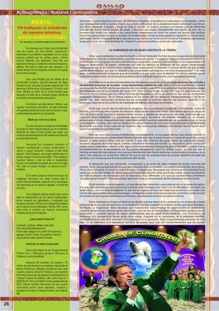 26
diferentes; la gran mayoría continúan, de diferentes maneras, vinculados a la naturaleza con el respeto, cariño
que corresponde tener a nuestra madre. La cultura uniﬁcadora de la autodenominada civilización occidental,
que se ha impuesto a sangre y fuego en todo el mundo, no implica (aunque si lo busca) que las diferentes
culturas del mundo hayan dejado de existir y tampoco que hayan desaparecido sus modos de vivir. No se
necesita sino echar una mirada a las poblaciones marginadas en todos los paises del mundo (las amplias
mayorías) para comprobar que no encajan en el estereotipo del ser humano agresivo, egocentrico, consumista,
explotador, ladrón, ni explotador de la naturaleza y sus hermanos. Entonces la mirada es interesada, generalizar
es abusivo. Una vez más el ladrón grita: “ al ladron”; para confundirnos y evitar ser capturado.
LA HUMANIDAD NO ES QUIEN DESTRUYE LA TIERRA
Dicen que la poblacion mundial es mucha y por eso consume muchos recursos y que este es el principal
factor de producción de contaminantes y del calentamiento global. Y cuando se habla de que somos muchos, lo
primera solución que se les ocurre es eliminar a los marginados, quienes precisamente no son responsables de
ninguna destrucción. Si fuesen coherentes por qué no reducen la población de los paises desarrollados
consumistas que sí en mucha mayor medida estan destruyendo el planeta? O incluso dentro de sus propios
paises desarrollados, por que no reducen a los consumistas patológicos y no a los empobrecidos? Y en todo
caso, quiénes producen la basura que se consume, y a qué costo para el planeta? Si vemos ademas que el
consumismo se enseña, es obvio que el problema es la civilización predadora, no la naturaleza humana.
El problema no es que la humanidad sea demasiado numerica sino que unas minorias han privado a
las grandes mayorias de acceder a sus elementales medios de vida. Solo el 20% de la poblacion mundial
se consume mas del 80% de los recursos de vida del planeta y este 80% de la poblacion mundial tiene que pagar
las consecuencias de la voracidad del aquel 20%. Pero incluso dentro de ese 20% hay una gran mayoria que
consume mucho menos que sus inﬁma minorías privilegiadas y eso no se puede ver ya que en el promedio
estadistido desaparece. De la misma manera en los paises del sur llamados subdesarrollados o del tercer
mundo hay unas minúsculas minorías que se consumen la inmensa mayoría de recursos, dejando a las
inmensas mayorías en la condición de colectores de sobras y recicladores forzados.
Dicen que, hoy en dia mil millones de personas, de una poblacion mundial de 7 mil millones, sufren de
hambre y muchos de ellos mueren de inanición diariamente,sobre todo niños. Esto quiere decir que cerca del
20% de la poblacion mundial ni siquiera tienen acceso a medios de alimentacion mínimos, entonces de que
consumo estan hablando? La explotacion descomunal y alucinante del planeta, basados en un modelo
extractivista y ahora megaextractivista, esta destruyendo nuestras posibilidades de subsistencia en la tierra
como especie humana, pero esto es debido a los requerimientos de una minoría parasita que se ha adueñado
del mundo a la mala, no es culpa del ser humano. Hay unas cuantas bestias en el planeta, eso no quiere decir
que la humanidad en conjunto lo sea.
Pero así como han creado el hambre por hambreamiento, en los paises del sur; han creado también la
glotoneria en sus propios países desarrollados al punto que hay muchas muertes a causa de exeso de comida
basura, y nadie parece tomar esto en cuenta. A esta elite enferma les gusta lanzar de cuando en cuando
anuncios cargados de humor negro: ¡Vamos a resolver el hambre del mundo!. Lo anunciaron con la revolución
verde ( la de la agricultura intensiva y los agroquimicos posteriores a la segunda guerra mundial), y lo anunciaron
pomposamente con el lanzamiento del los granos transgénicos; pero en ambos casos, no solo fue que el
hambre se extendió mas todavia, sino que sus efectos mas bien fueron dañinoss contra la salud humana y de la
tierra. Hoy estamos en el extremo infernal de que un par de corporaciones se quieren adueñar de todas las
semillas, y en consecuencia de todo el alimento del mundo.
El desarrollo que han promovido corresponde a un punto de vista e interes de dichas minorias del
planeta, no es una perspectiva de las grandes mayorias de la humanidad. Los pueblos ancestrales de América,
Africa,Asia y Oceania, e incluso la misma Europa, no hacen eso, No quieren eso. Entonces la humanidad ha de
verse con un sentido amplio de diferencias y diversidad de culturas, cada una de las cuales, siguen practicando
sus formas propias de vinculacion con la naturaleza, muy diferentes a lo que las coporaciones consideran
”propias del ser humano”. Pese al proceso destructivo hay un renacimiento de las culturas en todo el mundo.
El ser humano no es el engendro en que ello se han convertido, una mutacion (en un proceso de siglos),
y lo que ellos promueven como conducta humana: libre mercado para hacer con la naturaleza, con todos los
seres vivos, y con nuestros semejantes, lo que nos de la gana, sin importar nada mas que el lucro y el poder. Eso
nos es mas que el reﬂejo de su propia imagen, contagiada a unas minorías que ejercen el control y poder en todo
el mundo pero de ninguna manera es la conducta y característica de todos los seres humanos.
Estos mutantes se irrogan el derecho de decidir quienes deben vivir y quienes no, en el planeta, y están
implementando su plan de reducción de la población mundial, basados en la teoria racista que experimentaron
los Nazis: La Eugenesia. Hace décadas que implementan experimentos de esterilización en poblaciones
negras e indígenas en diversas partes del mundo, pero es con la biotecnología y la ingenieria genética donde
empezaron a concebir planes de mayor embergadura que se están implementando. Los suministros de
alimentos con transgénicos tienen entre otras metas, impactar en el crecimiento de la población mundial,
principalmente en ese 80% sometido a la explotacion y el genocidio. Este comportamiento perverso de esta
elite, no es intrínseco a la naturaleza humana. Se puede decir que son comportamientos que se pueden
Ayllunchikkuna / Nuestras Comunidades
Foto:CortesíadeGoogle
Por: Asociacion comunitaria indigena de Comunicacion
Su amenaza es el mayor acto de dignidad
que les queda, les han robado, masacrado,
asesinado a sus líderes y vapuleado con un cínico
proceso judicial que no podían ganar. ¿Cómo
podrían defender sus derechos? unos tíos con
taparrabosfrenteaunsistemaincestuosodepodery
política. Me arde la rabia por esta injusticia y al
mismo tiempo se me enciende el corazón de orgullo
alconocersucoraje…
Una carta ﬁrmada por los líderes de la
comunidad indígena Guarani-Kaiowá de Mato
Grosso do Sul, anuncia el suicidio colectivo de 170
personas, (50 hombres, 50 mujeres y 70 niños), si se
hace efectiva la orden de la Corte Federal para
despojar a la tribu de la ‘cambará granja’ donde se
encuentrantemporalmenteacampados.
El territorio, que ellos llaman ‘tekoha’, que
signiﬁca ‘cementerio ancestral’, ha sido sembrado
con grandes plantaciones de caña de azúcar y soja,
yestápreparadoparalacríadeganado.
Multa por vivir en su tierra
En caso de que los indígenas no desalojen
la granja la orden federal estipula que la Fundación
Nacional de Indios (Funai) tendrá que pagar una
multadeaproximadamente250dólaresporcadadía
quepermanezcanallí.
“Nosotros los indígenas tenemos el
derecho constitucional a ocupar nuestra tierra, y
vamos a seguir luchando“, enfatizó el jefe tribal
guaraní, Vera Popygua, que exigió respeto para su
pueblo, porque “ha sido masacrado“. “Han matado a
nuestros líderes, y eso es triste e inaceptable.
Somos una sociedad avanzada que vive en el siglo
XXI. Esto no puede suceder, no debería ocurrir“,
sostiene.
Si la orden judicial no fuera revocada, los
indígenas amenazan con darse muerte ante el
propio tribunal brasileño, después de lo cual exigen
ser enterrados en su territorio sagrado, a orillas del
ríoHovy.
Los indígenas pidieron desde hace varios
años la demarcación de sus tierras tradicionales,
ahora ocupada por ganaderos y custodiado por
hombres armados. El líder de la energía fotovoltaica
en la Cámara de los Diputados, Sarney Filho, envió
esta carta al ministro de Justicia, solicitando
medidasparaevitarlatragedia.
¿Qué puedes hacer tu?
Compartir, publicar, twittear este post:
http://bit.ly/AdiosMundoCruel
Poner esta imagen en tu perﬁl de Facebook y
agregar el post. Firmar esta petición sobre la
causa de los indios Guarani Kaiowa
Carta de los indios (traducida)
Carta comunitaria de los Guarani-Kaiowá
Pyelito Kue / Mbarakay-Iguatemi MS-para el
GobiernoyJusticiadeBrasil
Nosotros (50 hombres, 50 mujeres y 70
niños) Guarani-Kaiowá comunidades originarias de
tekoha Pyelito kue / Mbrakay, escribimos esta carta
nuestra presente situación histórica y una decisión
ﬁnal antes de la orden de despacho expresada por el
Tribunal Federal de Ashland, MS, como Caso N º
0000032-87.2012.4.03.6006,el29deseptiembrede
2012. Hemos recibido información de que nuestra
comunidad pronto serán atacados, violados y
arrojados al río por el Tribunal Federal, de Ashland,
MS.
BRASIL:
170 Indigenas se suicidarán
de manera colectiva.
¡ADIOS MUNDO CRUEL!
 