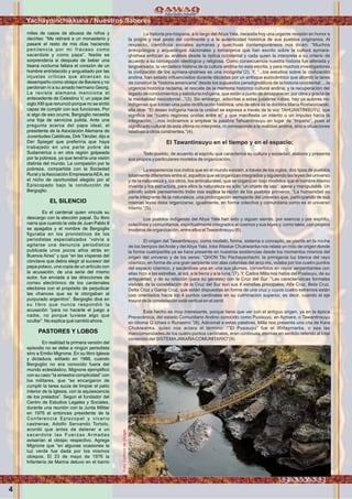 La historia pre-hispana, a lo largo delAbya Yala, necesita hoy una urgente revisión en honor a
la propia y real gesta del continente y a la autenticidad histórica de sus pueblos originarios. Al
respecto, cientíﬁcos sociales aymaras y quechuas contemporáneos nos dicen: “Muchos
antropólogos y arqueólogos nacionales y extranjeros que han escrito sobre la cultura aymara-
qhishwa enfocan su análisis desde la óptica occidental y cada quien la interpreta a su criterio de
acuerdo a su concepción ideológica y religiosa. Como consecuencia nuestra historia fue alterada y
tergiversada, la verdadera historia de la cultura andina no está escrita, y para muchos investigadores
la civilización de los aymara-qhishwa es una incógnita”(2). Y, “...los estudios sobre la civilización
andina, han estado inﬂuenciados durante décadas por un enfoque eurocéntrico que abordó la tarea
de construir la “historia americana” desde los supuestos paradigmáticos de la historia occidental; ...la
urgencia histórica reclama, el rescate de la memoria histórico cultural andina, y la recuperación del
legado de conocimientos y sabiduría indígena, que están a punto de desaparecer, por obra y gracia de
la mentalidad neocolonial...”(3). Sin embargo, adscritas a estas palabras indias, hay ya autores no-
indígenas que inician una justa rectiﬁcación histórica, uno de ellos es la doctora María Rostworowski,
ella dice: “El deseo indígena hacia la unidad se expresa a través de la voz TAHUANTINSUYU, que
signiﬁca las “cuatro regiones unidas entre sí” y que maniﬁesta un intento o un impulso hacia la
integración, ...nos inclinamos a emplear la palabra Tahuantinsuyu en lugar de “Imperio”, pues el
signiﬁcado cultural de esta última no interpreta, ni corresponde a la realidad andina, sino a situaciones
relativas a otros continentes.”(4).
El Tawantinsuyu en el tiempo y en el espacio:
Todo pueblo, de acuerdo al espíritu que caracterice su cultura y sociedad, elabora y presenta
sus propios y particulares modelos de organización.
La experiencia nos indica que en el mundo existen, a través de los siglos, dos tipos de pueblos
totalmente diferentes entre sí, aquellos que se organizan integrados y siguiendo las leyes del universo
y de la naturaleza y, los otros, los antinaturales, que se organizan bajo modelos que el hombre mismo
inventa y los estructura, para ellos la naturaleza es sólo “un objeto de uso”, ajena y manipulable. Un
párrafo sobre pensamiento Indio nos explica la razón de los pueblos primeros: “La humanidad es
parte integrante de la naturaleza, una prolongación semejante del universo que, participando de sus
mismas leyes debe organizarse, igualmente, en forma colectiva y comunitaria como es el universo
mismo.”(5).
Los pueblos indígenas del Abya Yala han sido y siguen siendo, por esencia y por espíritu,
colectivos y comunitarios, espiritualmente integrados al cosmos y sus leyes y, como tales, con propios
modelos de organización, entre ellos elTawantinsuyu (6).
El origen del Tawantinsuyu, como modelo, forma, sistema o concepto, se pierde en la noche
de los tiempos delAnde y delAbya Yala. Inka Waskar Chukiwanka nos relata un mito de origen donde
la forma cuatripartita ya se hace presente en nuestras existencias desde los momentos mismos del
origen del universo y de los seres: “QHON Tiki Pachayachachi, la primigenia luz blanca del rayo
cósmico, en forma de una gran serpiente con alas coloridas del arco iris, volaba por los cuatro puntos
del espacio cósmico, y sacándose una en una sus plumas, convertidos en rayos serpentiantes con
ellas hizo a las estrellas, al sol, a la tierra y a la luna.”(7). Y, Carlos Milla nos habla del Pusisuyu, de su
antiguedad, y de su relación (para su génesis) con la Cruz del Sur: “Las características formales
visibles de la constelación de la Cruz del Sur son sus 4 estrellas principales: Alfa Cruz, Beta Cruz,
Delta Cruz y Gama Cruz, que están dispuestas en forma de una cruz y cuyos cuatro extremos están
casi orientados hacia los 4 puntos cardinales en su culminación superior, es decir, cuando el eje
mayor de la constelación está vertical en el zenit.
Este hecho es muy interesante, porque tiene que ver con el antíguo origen, ya en la época
Precerámica, del estado Comunitario Andino conocido como Pusisuyu, en Aymara, o Tawantinsuyu
en idioma Q´ichwa o Runasimi.”(8). Adicional a estas palabras, Milla nos presenta una cita de Kara
Chukiwanka, quien nos aclara el término: “”El Pusisuyu” fue el Wiñaymarka, o sea las
mancomunidades de los cuatro puntos cardinales, eran continuas, eternas en sentido referido al total
contenido del SISTEMAJAKAÑACOMUNITARIO”(9).
4
Yachayninchikkuna / Nuestros Saberes
miles de casos de abusos de niños y
decirles: “Me retiraré a un monasterio y
pasaré el resto de mis días haciendo
penitencia por mi fracaso como
sacerdote y como papa”. Nadie se
sorprendería si después de beber una
tisana nocturna fallara el corazón de un
hombre entristecido y angustiado por las
injustas críticas que alcanzan su
desempeño como obispo de Baviera y no
perdonan ni a su amado hermano Georg.
La revista alemana menciona el
antecedente de Celestino V, un papa del
siglo XIII que renunció porque no se sintió
capaz de cumplir con sus funciones. Por
si algo de eso ocurre, Bergoglio necesita
una foja de servicios pulida. Ante una
pregunta acerca del papa ideal, el
presidente de la Asociación Alemana de
Juventudes Católicas, Dirk Tänzler, dijo a
Der Spiegel que preferiría que haya
trabajado en una parte pobre de
Sudamérica o en otra región golpeada
por la pobreza, ya que tendría una visión
distinta del mundo. La compasión por la
pobreza, compartida con la Sociedad
Rural y laAsociación EmpresariaAEA, es
el nicho de oportunidad elegido por el
Episcopado bajo la conducción de
Bergoglio.
EL SILENCIO
Es el cardenal quien vincula su
descargo con la elección papal. Su libro
narra que cuando la vida de Juan Pablo II
se apagaba y el nombre de Bergoglio
ﬁguraba en los pronósticos de los
periodistas especializados “volvía a
agitarse una denuncia periodística
publicada unos pocos años atrás en
Buenos Aires” y que “en las vísperas del
cónclave que debía elegir al sucesor del
papa polaco, una copia de un artículo con
la acusación, de una serie del mismo
autor, fue enviada a las direcciones de
correo electrónico de los cardenales
electores con el propósito de perjudicar
las chances que se le otorgaban al
purpurado argentino”. Bergoglio dice en
su libro que nunca respondió la
acusación “para no hacerle el juego a
nadie, no porque tuviese algo que
ocultar”. No explica qué cambió ahora.
PASTORES Y LOBOS
En realidad la primera versión del
episodio no se debe a ningún periodista
sino a Emilio Mignone. En su libro Iglesia
y dictadura, editado en 1986, cuando
Bergoglio no era conocido fuera del
mundo eclesiástico, Mignone ejempliﬁcó
con su caso “la siniestra complicidad” con
los militares, que “se encargaron de
cumplir la tarea sucia de limpiar el patio
interior de la Iglesia, con la aquiescencia
de los prelados”. Según el fundador del
Centro de Estudios Legales y Sociales,
durante una reunión con la Junta Militar
en 1976 el entonces presidente de la
Conferencia Episcopal y vicario
castrense, Adolfo Servando Tortolo,
acordó que antes de detener a un
sacerdote las Fuerzas Armadas
avisarían al obispo respectivo. Agrega
Mignone que “en algunas ocasiones la
luz verde fue dada por los mismos
obispos. El 23 de mayo de 1976 la
Infantería de Marina detuvo en el barrio
Foto:CortesíadeGoogle
 