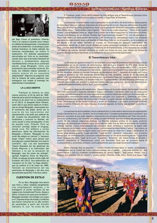 5
El Pusisuyu, pues, como nación-estado es más antíguo que el Tawantinsuyu (aunque como
forma o modelo son lo mismo) y tuvo como su centro, oTaypi Kala, alTiwanaku.
La presencia de este modelo dual-cuatripartito no es privativo del área Andina, está presente
en toda Abya Yala y en culturas originarias de otras partes del mundo. Algunas referencias: El pueblo
Mapuche, en el sur de Chile (yArgentina), tiene una organización territorial cuatripartita que lo llaman
Meli-Witrán-Mapu “Tierra de los cuatro lugares”, “Tierra de las cuatro esquinas”, “Tierra de los cuatro
dioses”, con el Ngillatúe como su eﬁgie ritual y centro de la tierra mapuche(10). Para otros conﬁnes,
Claude Levi-Strauss, en su artículo “Existen las Organizaciones Duales?”(11), nos dá ejemplos en
Abya Yala norte y en otras partes del mundo y, Alf Hornborg(12), antropólogo sueco, nos presenta
ejemplos de organización dual-cuatripartita en toda Abya Yala sur, en el pasado y en el presente, en
las alturas y en los valles. También en europa, en Dinamarca, los Vikingos organizaban sus
poblaciones dentro de un gran círculo dividido en cuatro partes por caminos en forma de una gran
cruz, una foto área del sitio arqueológico Trelleborg se vé impresionante, y nos recuerda los círculos
con arenas de colores, también divididos en cuatro por lineas en cruz, que utilizan los hermanos
pueblos Návajo deAbyaYala Norte, en la realización de sus ceremonias espirituales.
El Tawantinsuyu Inka:
La dinastía con gobierno Inka(13), aunque estructuró magníﬁcamente el Tawantinsuyu y le dió
funcionalidad en un sin número de dimensiones, sólo tiene una duración de 372 años, desde su
aparición en 1200 d. De C. hasta el asesinato de TupakAmaru I por los españoles en 1572 y, por ende,
la desestructuración y la desaparición del estado. Jesús Lara nos presenta a los Inkas como la última
de tres dinastías, citando al cronista Fernando de Montesinos dice: “...respecto al Imperio del Cuzco
reseña el gobierno de 104 monarcas distribuídos en tres dinastías, siendo la de los Inkas la
última.”(14). Las dinastías a las que se reﬁere son: La dinastía Pirwa con 18 gobernantes, la dinastía
Amawta con 75 gobernantes y la dinastía Inka con 11 gobernantes. Las dos dinastías anteriores ya
habrían organizado, los pueblos y naciones-estado bajo sus gobiernos, dentro del sistema dual-
cuatripartito desde los años 2000 a. de C., o mucho antes.
Durante la vigencia del estado Inka, Tawantinsuyu es la conformación del territorio nacional
con cuatro provincias o regiones (llamados Suyus) orientadas y ubicadas, cada una, en cada punto
cardinal. La unión/separación de estas regiones estaba hecha (abstractamente) por dos líneas que, al
entrecruzarse perpendicularmente, conformaban una gran cruz cuadrada; y, realmente, por cuatro
grandes caminos que partían del Cusco a los 4 Suyus. La región del este se llamaba Antisuyu, la del
norte Chinchaysuyu la del oeste Kuntisuyu y la del sur Qullasuyu. Las cuatro provincias conﬂuían
hacia un centro (Chawpi), el Cuzco (Qusqu), la ciudad sagrada, la misma que también se dividía en
cuatro barrios.
La importancia de la dualidad y de la cuatripartición no sólo está en las formas de organización
social o territorial en sí, sino, también, en el concepto de la “Complementariedad de los opuestos” que
generan, concepto al que están ligados y representan los principios ﬁlosóﬁcos del Tinku (encuentro,
armonía, conﬂuencia) y del Yanantin (en pareja complementaria), que son el alma del pensamiento y
acción de las culturas originarias andinas. La ﬁlosofía indígena andina no es, pues, producto
individual de pensadores solitarios como en occidente, está viva en todo el acontecer de nuestras
culturas mismas. Como materialización del concepto, ritual, simbólica y realmente, la región este
hacía alianza con la región norte y, entre ambos, conformaban la mitad Hanan (“arriba”); así mismo, la
región sur hacía alianza con la región oeste y así conformaban la mitad Urin (“abajo”) del territorio. El
Hanan tenía simbologías de: “Lugar del Inka”, “lugar del Sol”, “derecha”, “masculino”, etc., al mismo
tiempo que, en contraposición y oposición complementaria, el Urin tenía simbologías de: “Lugar de la
Quya” (esposa del Inka), “lugar de la Luna”, “izquierda”, “femenino”, etc. Estas formas de división y
relación caracteriza al Tawantinsuyu como una Sociedad Dual que se proyecta hacia la
Cuatripartición o, en sentido contrario, una Cuatripartición que converge hacia una Dualidad.
Abdón Yaranga dice al respecto: “...nuestro mundo terrestre tiene un centro, simbolizado y
materializado por la ciudad del Cusco (Qosqo:ombligo del universo), ...y va estar dividido en: -dos
partes:Hanan y Urin (La dualidad complementaria de “arriba”/”abajo”), -tres partes: Hanan, Urin y
Chawpi (La dualidad con un “centro”), -cuatro partes: Chincha, Kolla, Anti y Kunti (Los Suyu, “Las
Yachayninchikkuna / Nuestros Saberes
del Bajo Flores al presbítero Orlando
Yorio y lo mantuvo durante cinco meses
en calidad de desaparecido. Una semana
antes de la detención, el arzobispo [Juan
Carlos] Aramburu le había retirado las
licencias ministeriales, sin motivo ni
explicación. Por distintas expresiones
escuchadas por Yorio en su cautividad,
resulta claro que la Armada interpretó tal
decisión y, posiblemente, algunas
manifestaciones críticas de su provincial
jesuita, Jorge Bergoglio, como una
autorización para proceder contra él. Sin
duda, los militares habían advertido a
a m b o s a c e r c a d e s u s u p u e s t a
peligrosidad”. Mignone se pregunta “qué
dirá la historia de estos pastores que
entregaron sus ovejas al enemigo sin
defenderlas ni rescatarlas”.
LA LLAGA ABIERTA
Publiqué la historia en esta
misma columna, el 25 de abril de 1999.
Además de la opinión de Mignone, la nota
incluyó la de quien fue su colaboradora
en el CELS, la abogada Alicia Oliveira,
quien dijo lo que ahora repite en el libro:
que su amigo Bergoglio, preocupado por
la inminencia del golpe, temía por la
s u e r t e d e l o s s a c e r d o t e s d e l
asentamiento y les pidió que salieran de
allí. Cuando los secuestraron, trató de
localizarlos y procurar su libertad, así
como ayudó a otros perseguidos. A raíz
de aquella nota, Orlando Yorio se
comunicó conmigo desde el Uruguay,
donde vivía. Por teléfono y correo
electrónico refutó las aﬁrmaciones de
Bergoglio y Oliveira. “Bergoglio no nos
avisó del peligro en ciernes” y “tampoco
tengo ningún motivo para pensar que
hizo algo por nuestra libertad, sino todo lo
contrario”, dijo. Los dos sacerdotes
“fueron liberados por las gestiones de
Emilio Mignone y la intercesión del
Vaticano y no por la actuación de
Bergoglio, que fue quien los entregó”,
agregó Angélica Sosa de Mignone,
Chela, la esposa durante medio siglo del
fundador del CELS. Sus testimonios se
incluyeron en la nota “La llaga abierta”,
que se publicó el 9 de mayo de 1999.
También se transmitieron allí las
posiciones de Bergoglio y del otro cura
secuestrado aquel día, Francisco Jalics.
CUESTION DE ESTILO
En su libro, Bergoglio dice ahora
que Yorio y Jalics “estaban pergeñando
una congregación religiosa, y le
entregaron el primer borrador de las
reglas a los monseñores Pironio, Zazpe y
Serra. Conservo la copia que me dieron”.
Bergoglio también me entregó una copia
a mí. Expresa el tipo de dudas y conﬂictos
que fueron comunes en un alto número
de sacerdotes a partir del Concilio
Vaticano II, con “la crisis de las
Foto:CortesíadeGoogle
Foto:CortesíadeGoogle
 