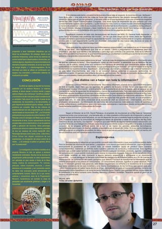 Si te interesa este tema y sinceramente buscas a hacer algo al respecto, te recomiendo que dediques 1
hora de tu vida — una sola entre las miles de horas que seguramente has pasado navegando en sitios que
minan tus datos para el uso del gobierno– a ver este video en el queApplebaum dicta una conferencia magistral
dentro del 29th Chaos Communication Congress. Una dosis épica de inspiración de una persona que vive
constantemente vigilada por el gobierno, y quién incluso ha visto como su madre ha sido arrestada ilegalmente
a manera de presión en contra de su cruzada a favor de la libertad de la información. La palabras deAppelbaum,
de hace 8 meses, resultan ominosas y dejan totalmente claro que se sabía desde hace tiempo no sólo que el
gobierno espiaba as sus ciudadanos sino que lo hacía a través de los gigantes de Internet.
Appelbaum muestra en este vido declaraciones del director del NSA, EL General Keith Alexander, a
quien llama “el hombre más poderoso del mundo”, en las que éste niega que se minen datos de Facebook,
Google oAmazon o que incluso tengan la capacidad de hacerlo. Una clara mentira ante el Congreso de Estados
Unidos para la cual seguramente cuenta con imunidad –inmunidad de esa nueva veta absoluta en aras de
proteger del terrorismo, bajo máxima seguridad.
“Esta actividad de vigilancia hace que todos seamos sospechosos, y ser sospechos es mi experiencia
ya no es ser libre”, dice Appelbaum que vive en un estado. Llama a preguntarnos si trabajamos para una
empresa o por algo que habilita a las personas o para algo que controla a las personas. Esta es la reﬂexión
ineludible que debemos hacernos: lo que hacemos contribuye a la libertad o contribuye a aumentar el control del
gobierno y las grandes corporaciones. Muy simple.
La realidad de la supervigilancia es tal que ”ya no se trata de preguntarnos si tienen tu información sino
de que tan indexada la tienen”, dice Appelbaum, quien en una ocasión, a sabiendas que su telefóno iba ser
retenido por la policía, colocó entre sus contactos los números de personas que consideraba debían de ser
confundidos con hacktivistas. En este estado, lo que queda es la labor del trickster –por eso el hacker es la ﬁgura
fundamental de nuestros tiempos.Appelbaum , sin embargo, va más allá y considera que si bien el hacktivismo
es una labor importantísima, aún más lo es construir nuevos sistemas y espacios autónomos de
intercomunicación. El ejemplo más brillante de esto es, por lo pronto, Tor. Quizás es momento de descubrir que
pese a su entusiasta y hasta psicodélico albor, el Internet nunca fue nuestro.
¿Qué diablos van a hacer con toda tu información?
Sistemas como el PRISM y la herramienta Boundless Informant, a través de la cual el NSA mina datos
de todo el mundo, dejan claro que las agencias del gobierno de Estados Unidos tienen una capacidad casi
ilimitada para recavar información –prácticamente toda la existente en el mundo digital– pero al parecer por el
momento no tienne la capacidad de almacenarla y menos de analizarla toda. Pero esto está punto de cambiar.
Como bien apuntaAppelbaum al principio de su intervención, la gran apuesta de Estados Unidos es el Big Data,
el análisis automatizado de enormes cantidades de información para obtener correlaciones relevantes. En Utah
en estos momentos se está poniendo a punta el centro de espionaje más grande del mundo, el cual empezará a
operar este año. En este cento enclavado en el desierto de Utah se concentrará —interceptará, descifrará,
analizará y almacenará— la información de casi todas las comunicaiones realizadas por medio de satélites y
cables subterráneos y submarinos, sean internacionales, extranjeras o nacionales, desde correos electrónicos
hasta llamadas telefónicas y búsquedas de Google.
Según el Director de la CIA, David Petraeus, el propósito de incursionar en el Big Data es “encontrar
conexiones entre una compra aquí, una llamada allá, un video pixelado e información de inmigración y aduana”
y “llegar a descubrimientos automatizados, en vez de depender de que un analista haga la pregunta correcta. La
CIA y nuestros socios en la comunidad de inteligencia deben de aprender a nadar en el océano del Big Data.
Debemos de ser, de hecho, los mejores”. Conjeturo que este interés de alguna manera estará relacionado con
el primer brote de una inteligencia artiﬁcial, nadando en el cuasi-inﬁnito océano holográﬁco de la data, la ansiada
conexión de la sinapsis artiﬁicial podrá dar a luz –y de nuevo los grandes adelantos tecnológicos,
lapidariamente para la paz y la libertad, estarán propulsados por el desarrollo militar. Si no es que la inteligencia
artiﬁcial surge en un programa de análisis de datos como el que se encuentra ﬁnanciando la NSA, al menos uno
de sus primeros usos será analizar esta información.
Espionaje-nsa.
Sinceramente no sabemos en que podrán convertir esta información o que usos políticos podrán darle.
Pero la cantidad de información que tienen, y aspirando a no menos que toda la información, supone al menos
teóricamente la posibilidad de un control total, un estado totalitario capaz de predecir todos nuestros
comportamientos –habiendo ya deﬁnido todos nuestros patrones de conducta y motivaciones. Esto signiﬁca
también que podrán saber también la respuesta que tendrá cualquier candidato, producto, agenda o estrategia
de comunicación –y que podrán modularla para obtener la respuesta deseada.Además de los beneﬁcios obvio
como poder localizar en todo momento a alguna persona sospechosa o anticiparse a un movimiento
subversivo… Lo que persiguen la llamada comunidad de inteligencia de Estados Unidos es a ﬁn de cuentas la
omnisciencia –la culminación del sueño panóptico que detectó Foucault de transformar la información que se
obtiene observando a los presos en conocimento. Un conocimiento absoluto, signiﬁca un poder absoluto. Pero
no es mi intención generar más paranoia, este deseo megalómano se enfrenta a la resistencia de la sociedad
que toma conciencia de los ojos invisibles y a la misma incompetencia de los hombres que operan este plan
–ellos mismos quizás sin saber hacia dónde se dirige– demostrada en parte al menos por grandes llaneros del
ciberespacio como Appelbaum o el recientemente fallecido Aaron Swartz y por grandes héroes incidentales de
la compasión y la ética humana como Bradley Manning o Edward Snowden. Nosotros somos el glitch en el
sistema de control total.
18 junio, 2013
Twitter del autor: @alepholo
propensión a tener habilidades telepáticas que no
tienen los no-bloodliners. Sin embargo, devido a sus
evidentes limitaciones, varias formas de sistemas de
control mental fueron desarroyadas e introducidas, por
nombrar algunos, dispositivos humanos biomédicos de
telemetría (implantes cerebrales), el uso de rayos láser
de energía dirigida y / o electromagnetismo. Se ha
informado que estos se utilizan en combinación con
equipos muy avanzados y soﬁsticados sistemas de
localizaciónporsatélite.
CONCLUSIÓN
Es difícil ser objetivo al describir los horrores
padecidos por los esclavos Monarca. La violencia
extrema, el abuso sexual, la tortura mental y juegos
sádicos inﬂigido a las víctimas por “cientíﬁcos notables”
y funcionarios de alto nivel para probar la existencia de
un verdadero “lado oscuro” en el poder. A pesar de las
revelaciones, los documentos y los denunciantes, la
granmayoríadelapoblaciónignora,rechaza,oevitael
problema por completo. Más de dos millones de
estadounidenses han sido programados por el control
mental basado en trauma desde 1947 , y la CIAadmitió
públicamente sus proyectos de control mental en 1970.
Películas como El mensajero del Miedo que se reﬁere
directamente al tema, incluso representando técnicas
actuales tales como el electroshock, el uso de palabras
gatillo y aplicación del microchip. Varios personajes
públicos que vemos en nuestros televisores y pantallas
de cine son esclavos del control mental-MK Ultra.
Personajes famosos como Candy Jones , Celia Imrie y
Sirhan Sirhan han dejado constancia de sus
experiencias y la divulgación del actual control de la
mente … y sin embargo el público en general, aﬁrma
que“nopuedeexistir”.
La investigación y los fondos invertidos en el
proyecto Monarca no sólo se aplican a esclavos
mentalmente controlados. Muchas de las técnicas de
programación perfeccionadas en estos experimentos
son aplicadas en gran escala a través de la Mass
media, medios de comunicación, TV, noticias,
peliculas, videos musicales, anuncios, y shows
televisivos en la actualidad, y son concevidos usando
los datos más avanzados jamás almacenados en
comportamiento humano. Mucho de lo que vemos,
vestimos y consumimos viene de la Programación
Monarch, haciéndonos ver también la clase de
psicopatas que actualmente gobiernan y dirigen a la
Humanidad.
TiposdeondascerebralesenEEG
Analizandolasondascerebrales
Iman kachkan / Lo que esta pasando
27
Foto:CortesiadeGoogle
Foto:CortesiadeGoogle
Foto:CortesiadeGoogle
 