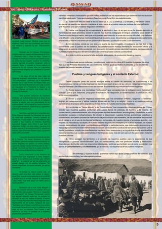 5
Yachayninchikkuna / Nuestros Saberes
variedad inmensa é innecesaria que sólo reﬂeja indolencia de los especialistas que deberían dar una solución
cientíﬁca a todo esto.Yeso que la palabra Quechua no es Runa Simi, es castellanizada.
2.- Todavía se discute sobre si se usa cinco (a, e, i, o, u) o tres (a, i, u) vocales, y ha habido casos
en que se ha querido dar solución mediante el voto, como si en estos casos se pudiese dar una deﬁnición
“por mayoría” y no por procesos linguístico-cientíﬁcos.
3.- Hablar una lengua no es equivalente a escribirla o leer, si es que no se ha puesto atención al
aprendizaje de estos procesos. Existe el caso de muy buenos pedagogos en lengua castellana y que saben el
Quechua como lengua madre, pero que no la pueden leer ni escribir si no es con mucha diﬁcultad. Una defensa,
una difusión y una enseñanza masiva del Quechua requiere, pues, de personas y pedagogos adecuadamente
preparados, y ésta es una tarea que los gobiernos no asumen, quizás por su costo, o por desinterés.
4.- En los Andes, donde se vive toda una suerte de discriminación a lo indígena, es más fácil o más
conveniente, para la política de los estados, la castellanización masiva mediante la “educación” oﬁcial y la
integración al sistema criollo-occidental, con desmedro de nuestra propia identidad originaria, del desarrollo de
nuestras propias lenguas o del ejercicio pleno de nuestras propias culturas y costumbres.
5.- A todo lo dicho se suma la falta de textos adecuados, de producción barata y masiva.
Los Quechuas somos millones y constituímos, junto con los otros 425 pueblos indígenas de Abya
Yala sur, las Primeras Naciones del sub-continente. Somos igual que todos el presente, y con los demás
pueblos del mundo también el futuro.
Pueblos y Lenguas Indígenas y el contacto Externo:
Desde cualquier parte del mundo siempre existe el interés de personas, de instituciones o de
organismos que han de concretar la presencia de extranjeros en el seno de las culturas indígenas delAbya Yala.
Pero las maneras y las intenciones no son las mismas. Enumeremos algunas de las formas negativas:
1.- Existe todavía una mentalidad “civilizadora” que conceptúa todo lo indígena como “primitivo” o
“salvaje”, por lo que, entonces, propugnan la salvación, la integración, la modernización, la civilización, etc.,
entre nuestros pueblos.
2.- Sectas y grupos de religiosos occidentales, que nos consideran “inﬁeles”, “paganos” o “idólatras”,
pugnan por catequizarnos y “salvar nuestras almas para su Dios y su religión”, como si en nuestros pueblos
careciéramos de propios seres sagrados y divinos dentro de nuestra cósmica espiritualidad.
3.- Los clichés de “Tercer Mundo” o de “Cuarto Mundo” han convencido a muchas gentes del “Primer
Mundo” que nuestros pueblos conforman sólo paises llenos de pobreza, de hambre y de miseria. En
consecuencia, paternalistamente, sólo nos proponen ayudas desarrollistas, tecnologistas y capitalistas al estilo
occidental: europeo o norteamericano. Se olvidan o desconocen nuestras formas económicas colectivas y
comunitarias, de nuestro proceso de intercambio de productos sin uso monetario, de las normas de reciprocidad
en el trabajo y en el uso de los bienes familiares y comunales, de nuestra ciencia y tecnología acorde y con
respeto a la naturaleza y sus leyes, de nuestro sistema de productos múltiples y en cultivos múltiples, de nuestro
manejo sistematizado de pisos y archipiélagos ecológicos y, particularmente, que toda nuestra economía y el
trabajo agrícola siempre están intimamente vinculados con la dinámica (cíclica) de las fuerzas del cosmos y de la
madre naturaleza, vínculo que manifestamos mediante ritos, ceremonias y en la práctica de una espiritualidad
natural y cósmica. Las ayudas paternalistas o ﬁlantrópicas, pues, nos dan pan para un día, pero están matando
nuestras culturas.
4.- Otros escogen los territorios y el corazón de nuestros pueblos para la experiencia de sus
insurgencias o guerras “revolucionarias” que, en consecuencia, sólo nos producen muerte y destrucción.
Además que, de triunfar, sólo nos impondrían ideologías y políticas que también son de corte occidental, muy
ajenas al Comunitarismo y al Colectivismo, y a la esencia y a la esperanza de los pueblos indígenas.
Sin embargo, y a pesar de todo, queremos hablar aquí de las partes positivas del contacto, que
son las más importantes y las más esperanzadoras:
ancestral, luego tradujo: “Muchos creen que no
existimos, hacen como que no estamos, pero somos,
acá estamos y estamos de pie”. Sobrevinieron
aplausos.
Recordó que el Consejo Plurinacional
Indígena nació en vísperas del Bicentenario de 2010.
Y marcharon miles a Plaza de Mayo. “Somos el
Consejo Plurinacional, somos los que estamos de pie,
no somos los que bajaron, nosotros no vendemos
nuestra dignidad de pueblos indígenas”, gritó la
dirigente Warpe y contestó en forma explicita la
denuncia de los últimos días de supuestas
organizaciones indígenas que cuestionan la Cumbre
deFormosa.
A los largo de los dos días, todos los
dirigentes originarios desmintieron que se trate de
“300 comunidades” y aﬁrmaron que el descontento
proviene de la Tupac Amaru (de Milagro Sala), que
apoyó la marcha del Bicentenario pero luego (cuando
las respuestas de la Presidenta no llegaron y las
críticas indígenas se hicieron más duras) dejó el
ConsejoPlurinacional.
“Nos quieren desterrar de nuestros
territorios. Las multinacionales tienen el apoyo de los
gobernadores que se dicen parte de un gobierno
nacional y popular, pero son gobernadores de las
multinacionales”, aﬁrmóArgentina y cerró su discurso:
“Cinco siglos resistiendo, estamos de pie, seguiremos
luchando,sembrandovida”.
Félix Díaz, autoridad de la comunidad qom
Potae Napocna Navogoh (La Primavera) era una de
las voces más esperadas. Comenzó hablando en
idioma qom. Y luego explicó: “Es un día histórico, esta
Cumbre y esta marcha es histórica. Nosotros
queremos dialogar, pero miren lo que hace el
gobernador Insfrán, nos pone vallas y nos pone a la
policía, como el 23 de noviembre de 2010, cuando nos
reprimió, mató al hermano Roberto López, nos quemó
casasyDNI,noshumilló”.
Yresumió lo que sobrevoló durante tres días
en la Cumbre: “No somos opositores, no somos
oﬁcialistas, queremos manejar nuestros territorios. No
somos dirigentes con sueldos, no somos políticos,
queremos trabajar nuestros territorios para la vida”. Y
remató: “Qué triste ser títere de un poder económico.
Quetristenotenerlalibertaddelosindígenas”.
Félix cuestionó a los medios de
comunicación que tergiversan la lucha indígena,
apuntó a los “políticos que prometen pero siempre
engañan” y se preguntó por qué los gobernantes no
quieren dialogar con los pueblos indígenas: “No
somos usurpadores, no somos corruptos, por qué no
nosreciben”.
“El Estado no valora nuestra vida, no
tenemos valor para ellos, sólo quieren el dinero”,
acusó Díaz, recordó el incumplimiento de la Ley 26160
y lamentó que ya no esté presente la organización
Tupac Amaru “que tanto apoyó con dinero para la
marchade2010”.
Reconoció que es una “lucha desigual” y
contó que “muchos hermanos no pudieron venir por
falta de dinero para pasajes”. Remarcó la “capacidad
de organización” del Consejo Plurinacional, advirtió
que seguirán luchando hasta que “se cumplan los
derechos de todos los pueblos indígenas” e informó
que el Consejo Plurinacional lo había designado como
representante de los pueblos indígenas del país:
“Agradezco esa conﬁanza. La conﬁanza no se compra
ni se vende, se gana con la lucha. La militancia no se
paga, se vive, se comparte. Esta Cumbre y esta
marcha es un inicio, un puntapié de la Argentina
plurinacionalquequeremos”.
Foto:CortesiadeGoogle
Foto:CortesiadeGoogle
 