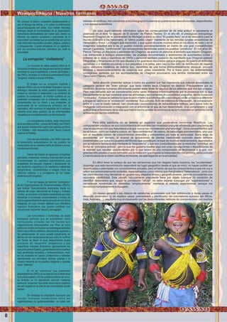 8
bebidas alcohólicas, han convertido a muchos grupos humanos en poblaciones desculturizadas, dependientes
y con escasa autoestima.
Un caso especialmente informativo sobre las consecuencias de de esta actitud lo representa el
plasmado en el libro “El saqueo de El dorado” de Patrick Tierney. En el año 68, el prestigioso antropólogo
Napoleón Chagnon de la Universidad de Michigan publicó su obra “El pueblo ﬁero” en el de descubría para el
mundo civilizado a los Yanomami, el “último pueblo virgen” habitante de las remotas junglas amazónicas de
Venezuela y Brasil. La imagen que transmitió, y que quedó durante muchos años en los libros de texto y en el
imaginario colectivo era la de un pueblo viviendo permanentemente en medio de una gran competitividad
sexual y guerrera, “conﬁrmando” las concepciones darwinistas sobre los pueblos “primitivos”. En los años 90,
Patrick Tierney, un discípulo y admirador de Chagnon, se acercó en persona al territorio que estudió Chagnon.
Las entrevistas a testigos presenciales, las pruebas documentales y testimonios de autoridades civiles y
militares de la zona y miembros de ONGs y personal sanitario pusieron de maniﬁesto que Chagnon elaboró
fotografías y ﬁlmaciones en los que situaba a los guerreros decorados con sus pinturas de guerra en actitudes
agresivas, o a madres azuzando a sus pequeños a la pelea, pero eso no fue todo: la distribución de regalos
como utensilios metálicos de distinto tipo, repartidos de una forma premeditadamente desigual, provocó
envidias y desencadenamiento de violencia real, antes inexistente. Por si fuera poco, las enfermedades
contagiosas portadas por los acompañantes de Chagnon provocaron una terrible mortandad entre los
Yanomami (Tierney, 2002).
Sería absurdo pretender aplicar a todos los pueblos que han mantenido sus culturas ancestrales la
categoría general del “buen salvaje” que tanto interés tenía Chagnon en destruir. Precisamente por su
condición de seres humanos difícilmente pueden estar libres de algunos de los defectos que nos son propios.
Pero más estúpido aún es considerarlos como seres limitados intelectualmente por la inocencia con la que
frecuentemente se han mostrado ante las artimañas y las maldades, inconcebibles para ellos, de los invasores
“civilizados”. Porque su sabiduría (que no es lo mismo que información o tecnología) es de un tipo muy diferente
a lo que se valora en la “civilización” occidental. Sus culturas, fruto de milenios de interacción, de comprensión
entre sí y con el medio natural, han construido cosmovisiones de extraordinaria belleza, pero sobre todo de
inteligente comunicación e integración con el entorno en el que se han desarrollado. Una comprensión y una
actitud ante el fenómeno de la vida que habría hecho posible la convivencia de la Humanidad en armonía con el
ambiente por tiempo indeﬁnido.
Pero esta sabiduría no se detiene en aspectos que pudiéramos denominar ﬁlosóﬁcos. Los
componentes prácticos de sus conocimientos ancestrales han mostrado una gran eﬁciencia para una forma de
vida en equilibrio con una Naturaleza a la que nunca han considerado una“enemiga”. Unos conocimientos que
no se basan, como en nuestra cultura, en “descubrimientos” de sabios, de personajes providenciales, sino que
son el resultado común de conocimientos obtenidos y compartidos por toda la comunidad. Sería largo de
documentar, por ejemplo, el arsenal de aplicaciones de plantas medicinales conocido desde tiempos
inmemoriales por todos los pueblos del Mundo que constituyen la base de muchos medicamentos, depredados
por la industria farmacéutica mediante la “biopiratería” y que son (mal)utilizados por la medicina “cientíﬁca” en
forma de “principios activos”, pero lo que me gustaría resaltar aquí son unas concepciones o descripciones de
la realidad que resultan sorprendentes por lo que tienen de una comprensión de fenómenos a la que, con
grandes diﬁcultades y cierta confusión por la limitación que impone la interpretación mecanicista, reduccionista
e individualista de la visión cientíﬁca dominante, se está llegando en la actualidad.
Es difícil tener la certeza de que las narraciones que han llegado hasta nosotros, los “occidentales”
(supongo que esta denominación dependerá del lugar geográﬁco desde el que se mire), no hayan podido ser
desvirtuadas o adornadas con conocimientos actuales, pero el hecho de que los conocimientos a que me voy a
referir son extremadamente recientes, especializados y poco menos que marginales o “heterodoxos”, junto con
las coincidencias muy llamativas en grupos muy alejados étnica y geográﬁcamente, permite concederles una
razonable credibilidad. Este párrafo ridículamente prepotente tiene por objeto subrayar mi condición de
cientíﬁco racionalista que, según la concepción “oﬁcial”, no debe dejarse subyugar por “supersticiones” o
narraciones románticas no obtenidas “empíricamente” mediante el método experimental, aunque me
reconozco completamente subyugado.
Un repaso general a los retazos de sabidurías ancestrales que han sobrevivido a duras penas al
etnocidio sistemático (y, en muchos casos, premeditado y planiﬁcado) del colonialismo europeo (en África,
Asia, Australia…), resultaría muy enriquecedor por las deslumbrantes bellezas de cosmovisiones con muchos
No conocen el dinero, comparten equitativamente lo
que el Bosque les brinda, y no sufren la enfermedad
pequeñoburguesa del poder. Sus líderes naturales
emergen desde la horizontalidad de la organización
comunitaria destacándose por haber sido, desde su
infancia, los mejores cazadores y pescadores de la
comunidad; son líderes que se caracterizan por ser los
másniñosentrelosadultos:joviales,alegres,creativos
y transparentes. Cuando envejecen en su sabiduría,
son los ancianos-oráculos adorados por toda la
comunidad.
La corrupción “civilizatoria”
La inocencia de estos pueblos niños de la
Amazoniacomienzaaserdesgarradadesdeelnefasto
momento en que el capitalismo, a través del Estado y
las ONG’s, irrumpen en el Bosque pretendiendo llevar
“progreso”aestascomunasinfantiles.
El Estado con su corrupción implícita y
algunas ONG’s con su inmoralidad ﬁnanciera, son los
enemigos naturales de estos pueblos inocentes; al
romper su voluntad de aislamiento y su condición de
pueblos no contactados, al intentar sumirlos en un
parámetro comparativo con la civilización urbana, al
contaminarlos con su dinero y sus prebendas, al
arrancarles de su convivencia armónica con la
naturaleza, sólo provocan la inequidad de la pobreza
extrema entre estos pueblos, de las enfermedades
causadasporelavasallamientoyladiscriminación.
La concupiscente codicia, rasgo inequívoco
de la sociedad política —propia del Estado y las ONG’s
que buscan simplemente suplir a los partidos políticos
y al Estado— está devastando este Tesoro Cultural
únicoenelPlaneta.
Una vez que el Estado y las ONG’s han roto
el aislamiento autodefensivo de los pueblos no
contactados con su obsceno festín de dólares y euros,
comienzaeletnocidio.
Detrás del Estado se agazapan compañías
petroleras, madereras, mineras y toda esa lista ruin de
inversionistas de capitales depredadores que
avasallarán los bosques vírgenes y desplazarán de
sus territorios originarios a los indefensos habitantes
bosquímanos, condenándolos a emigrar hacia los
inﬁernos urbanos o a contagiarse de los males
endémicosdel“progreso”.
Y con los ropajes de hipócrita “ecologismo”
de las Organizaciones No Gubernamentales (ONG’s)
que traﬁcan ﬁnanciamientos importados desde los
centros del poder neocolonial en Europa y Estados
Unidos, se encubren actividades parasitarias que sólo
beneﬁcian a burócratas acostumbrados a modos de
vidaburguesatotalmenteajenosalmododevivirdelos
indígenas, en cuyo nombre obtienen sus millonarios
ingresos ﬁnancieros que gustan justiﬁcar con
discursosde“izquierda”vacuosydemagogos.
Los funcionarios y burócratas de estas
entidades políticas que se autodeﬁnen como
instituciones privadas (en los hechos son
organizaciones empresariales con ﬁnes de lucro
político en el afán de imponer sus estrategias sectarias
dentro las políticas estatales, disputándole espacios a
las partidocracias tal como sucede actualmente en
Bolivia con las manipulacuiones que sufrió el conﬂicto
del Tipnis) se llenan la boca despotricando contra
proyectos de “desarrollo” antagónicos a sus
especíﬁcos intereses ﬁnancieros (generalmente los
que promueve el Estado), ganan elevadísimos sueldos
bajo parámetros europeos y norteamericanos, viven
en las ciudades en lujosos condominios y ostentan
abiertamente sus privilegios elitistas gracias a la
miseria creciente de los pueblos indígenas a quienes
dicen“defender”.
El rol de “suplencia” que pretenden
desempeñar las ONG’s en su disputa con la tradicional
burocracia estatal y con los partidos políticos de turno,
es también un rol depredador ejercido mediante
onerosos “proyectos” que raras veces logran objetivos
de real impacto en la vida de las comunidades donde
operan.
Sin embargo es importante reconocer que
existen honrosas excepciones entre las
organizaciones no gubernamentales: no todas son
Wawqinchikkuna / Nuestros hermanos
Foto:CortesiadeGoogle
 