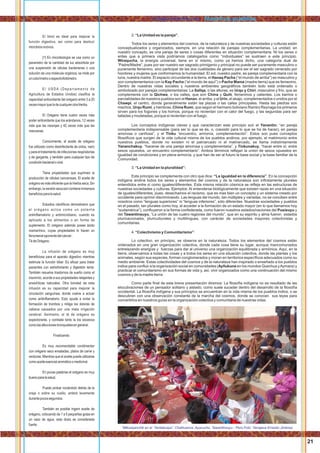 Llaqtanchikkuna / Nuestros pueblos
2. “La Unidad es la pareja”.
Todos los seres y elementos del cosmos, de la naturaleza y de nuestras sociedades y culturas están
conceptualizados y organizados, siempre, en una relación de parejas complementarias. La unidad, en
nuestro concepto, es una pareja de seres o cosas diferentes en situación complementaria. Ni los seres o
entes que a primera vista podríamos catalogarlos como “individuales” se sustraen a este principio.
Wiraqucha, la energía universal, tiene en sí mismo, como ya hemos dicho, una categoría dual de
“Padre/Madre”, pues por ser nuestro ser sagrado primigenio y principal no puede ser puramente masculino o
puramente femenino, sino participar de las dos cualidades de género para ser el ser sagrado venerado por
hombres y mujeres que conformamos la humanidad. El sol, nuestro padre, es pareja complementaria con la
luna, nuestra madre. El espacio circundante a la tierra, el Hanaq Pacha (“el mundo de arriba”) es masculino y
son complementarios con la Kay Pacha (“el mundo de aquí”) o Pacha Mama (madre tierra) que es femenino.
Dentro de nuestras vidas sociales y nuestros ambientes geográﬁcos también todo está ordenado o
simbolizado por parejas complementarias: La Sallqa, o las alturas, es Urqu y Chiri, masculino y frío, que se
complementa con la Qichwa, o los valles, que son China y Quñi, femeninos y calientes. Los barrios o
parcialidades de nuestros pueblos son el Hanan, el arriba, y el Urin, el abajo, complementados o unidos por el
Chawpi, el centro, donde generalmente están las plazas o las calles principales. Hasta las piedras son
machos, Urqu Rumi, y hembras, China Rumi, que según el hermano boliviano Ramiro Reynaga los primeros
sirven para los fogones y los hornos, porque no revientan con el calor del fuego, y las segundas para ser
talladas y modeladas, porque sí revientan con el fuego.
Los conceptos indígenas claves y que caracterizan este principio son el Yanantin: “en pareja
complementaria indispensable (para ser lo que se és, o, coexistir para lo que se ha de hacer), en pareja
amorosa o cariñosa”, y el Tinku “encuentro, armonía, complementación”. Estos son pues conceptos
ﬁlosóﬁcos que surgen de la vida cultural misma de los pueblos andinos, por ejemplo, el matrimonio entre
nuestros pueblos, donde no existen ni el patriarcado ni el matriarcado, se llama indistintamente
Yananchakuy, “hacerse de una pareja amorosa y complementaria”, y Tinkunakuy, “hacer entre sí, entre
sexos opuestos, un encuentro complementario”. Ambos términos reﬂejan la unión de sexos opuestos en
igualdad de condiciones y en plena armonía, y que han de ser al futuro la base social y la base familiar de la
Comunidad.
3. “La Unidad en la pluralidad”:
Este principio se complementa con otro que dice: “La igualdad en la diferencia”. En la concepción
indígena andina todos los seres y elementos del cosmos y de la naturaleza son inﬁnitamente plurales
entendidos entre sí como iguales/diferentes. Esta misma relación cósmica se reﬂeja en las estructuras de
nuestras sociedades y culturas. Ejemplos: Al entenderse biológicamente que existen razas en una situación
de iguales/diferentes, pues, desechamos el racismo, que es mas bien un concepto y un sistema creado por
occidente para oprimir discriminando. Las lenguas del mundo, tan múltiples y variadas, no se conciben entre
nosotros como “lenguas superiores” ni “lenguas inferiores”, sólo diferentes. Nuestras sociedades y pueblos
en el pasado, tan plurales como hoy, al acceder a la formación de un estado mayor (en lo que llamamos hoy
“sudamérica”), conﬂuyeron a la forma confederada, como fueron nuestros estados/naciones del Pusisuyu y
del Tawantinsuyu, “La unión de las cuatro regiones del mundo”, que en su espíritu y alma fueron estados
plurinacionales, pluriculturales y multilingues, con carácter de sociedades mayores colectivistas y
comunitarias.
4. “Colectivismo y Comunitarismo”:
Lo colectivo, en principio, se observa en la naturaleza. Todos los elementos del cosmos están
ordenados en una gran organización colectiva, donde cada cosa tiene su lugar, aunque mancomunados
entrelazando energías y fuerzas para dar al universo una organización equilibrada y armónica. Aquí, en la
tierra, observamos a todas las cosas y a todos los seres en una situación colectiva, donde las plantas y los
animales, según sus especies, forman conglomerados y moran en territorios especíﬁcos adecuados como su
medio ambiente. Estas colectividades del cosmos y de la naturaleza han inspirado o enseñado a los pueblos
indios para conﬂuir a la organización social en comunidades (Ayllukuna en los mundos Quechua yAymara) y
practicar el comunitarismo en sus formas de vida y, así, vivir organizados como una continuación del mismo
cosmos y de la madre tierra.
Como parte ﬁnal de esta breve presentación diremos: La ﬁlosofía indígena no es resultado de las
elocubraciones de un pensador solitario y aislado, como suele suceder dentro del desarrollo de la ﬁlosofía
occidental. La ﬁlosofía indígena y sus principios se encuentran en la vida misma de los pueblos indios, o se
descubren con una observación constante de la marcha del cosmos, donde se conocen sus leyes para
convertirlos en nuestros guías en la organización colectiva y comunitaria de nuestras vidas.
El timol es ideal para mejorar la
función digestiva, así como para destruir
microbiosnocivos.
[1] En microbiología se usa como un
parametro de la cantidad de luz absorbida por
una suspensión de células bacterianas o una
solución de una molécula orgánica, se mide por
uncolorímetrooespectrofotómetro.
El USDA (Departamento de
Agricultura de Estados Unidos) clasiﬁca la
capacidad antioxidante del orégano entre 3 a 20
vecesmayorqueladecualquierotrahierba.
El Orégano tiene cuatro veces más
poder antioxidante que los arándanos, 12 veces
más que las naranjas y 42 veces más que las
manzanas.
Comúnmente, el aceite de orégano
fue utilizado como desinfectante de oídos, nariz
y para el tratamiento de infecciones respiratorias
y de garganta, y también para cualquier tipo de
condiciónbacterialoviral.
Tiene propiedades que suprimen la
producción de células cancerosas. El aceite de
orégano es más eﬁciente que la hierba seca; Sin
embargo,laversiónsecaaúncontieneinmensos
beneﬁciosparalasalud.
Estudios cientíﬁcos demostraron que
el orégano actúa como un potente
antiinﬂamatorio y antimicrobiano, cuando es
aplicado a los alimentos o en forma de
suplemento. El orégano además posee ácido
rosmarínico, cuyas propiedades lo hacen un
fenomenaloponentedelcáncer.
TédeOrégano.
La infusión de orégano es muy
beneﬁciosa para el aparato digestivo mientras
estimula la función biliar. Es eﬁcaz para tratar
pacientes con estreñimiento y digestión lenta.
También resuelve trastornos de sueño como el
insomnio, acorde a sus propiedades relajantes y
ansiolíticas naturales. Otra bondad de esta
infusión es su capacidad para mejorar la
circulación sanguínea, donde vuelve a actuar
como antiinﬂamatorio. Esto ayuda a evitar la
formación de trombos y mitiga los dolores de
cabeza causados por una mala irrigación
cerebral. Asimismo, el té de orégano es
expectorante, y combate tanto la tos excesiva
comolasafeccionesbronquialesengeneral.
Finalizando:
Es muy recomendable condimentar
con orégano seco ensaladas, platos de carne y
verduras. Mientras que el aceite puede utilizarse
comoaceiteesencialaromáticoomedicinal.
En pocas palabras el orégano es muy
buenoparalasalud.
Puede probar rociándolo detrás de la
oreja o sobre su cuello, arderá levemente
durantepocossegundos.
También es posible ingerir aceite de
orégano, colocando de 1 a 5 pequeñas gotas en
un vaso de agua, esta dosis es considerada
fuerte.
21
“Mikusqanchik en el Yantakuspa”, Chalhuanca, Ayacucho, Tawantinsuyu - Perú.Foto: Yanajaca Ernesto Jiménez
 