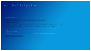 And a few links if you like…
information:
https://blog.container-solutions.com/wtf-is-cilium
https://cilium.io/
https://b-nova.com/home/content/ebpf-based-networking-with-cilium
https://www.youtube.com/watch?v=H5RqSAX-eo4&t=584s
Network Policy:
Editor: https://networkpolicy.io/ - Visualising network policies.
https://docs.cilium.io/
 