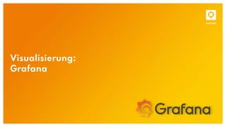 Visualisierung:
Grafana
 