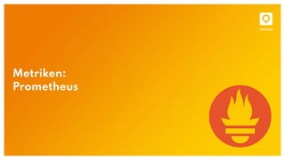 Metriken:
Prometheus
 