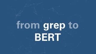 from grep to
BERT
 