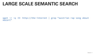 wget -r -q -O- http://the-internet | grep "austrian rap song about
mozart"
QAware 11
LARGE SCALE SEMANTIC SEARCH
 