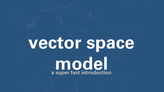 vector space
modela super fast introduction
 