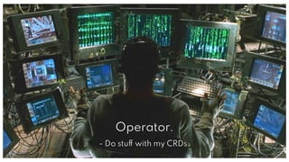 QAware | 14
Operator.
- Do stuff with my CRDs.
 