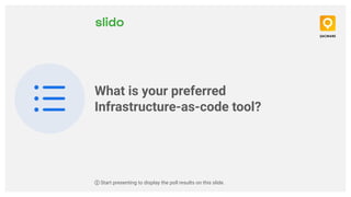 What is your preferred
Infrastructure-as-code tool?
ⓘ Start presenting to display the poll results on this slide.
 