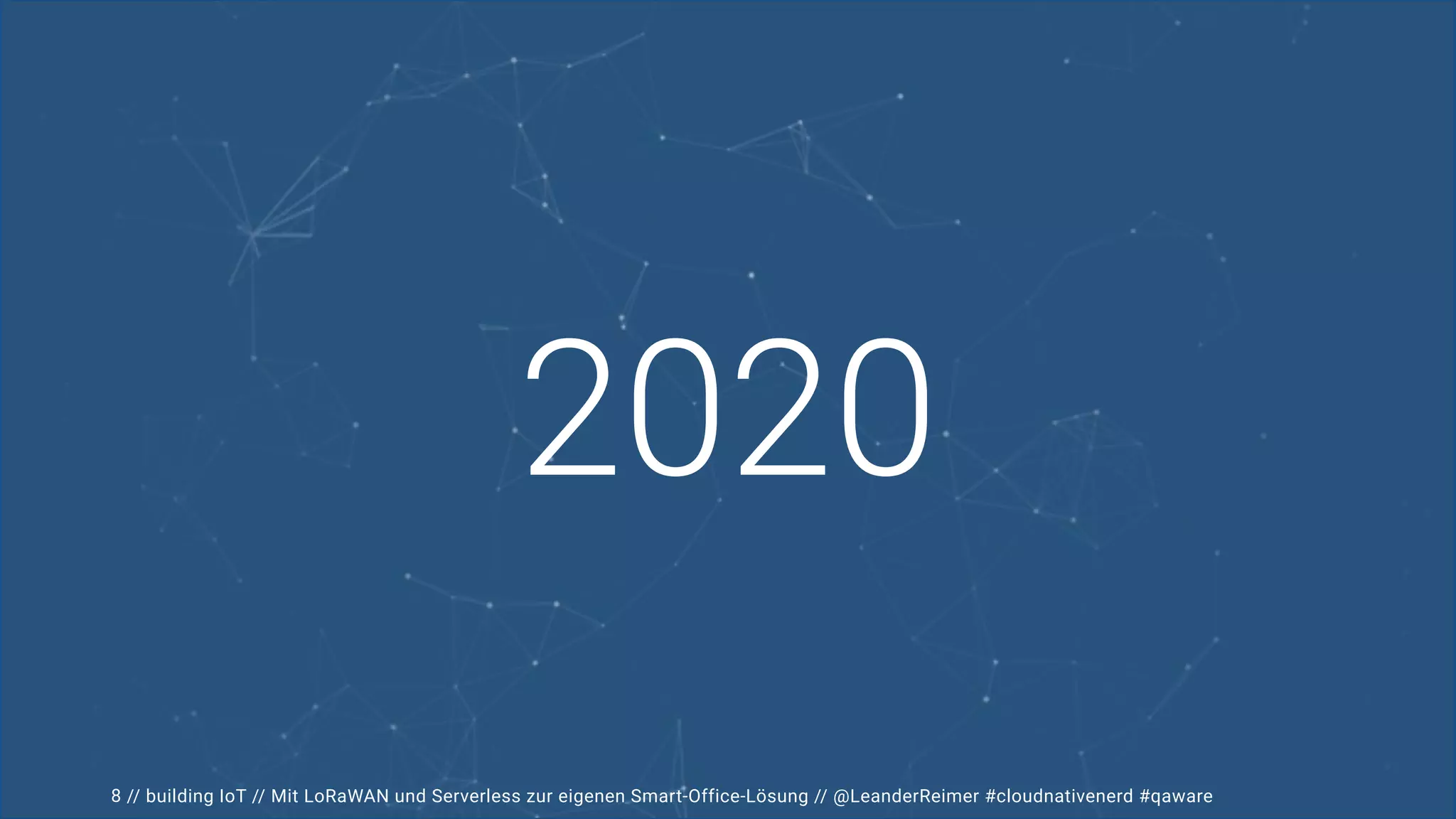 // building IoT // Mit LoRaWAN und Serverless zur eigenen Smart-Office-Lösung // @LeanderReimer #cloudnativenerd #qaware
2020
8
 