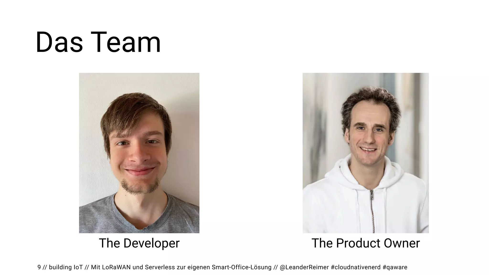 // building IoT // Mit LoRaWAN und Serverless zur eigenen Smart-Office-Lösung // @LeanderReimer #cloudnativenerd #qaware
Das Team
9
The Developer The Product Owner
 
