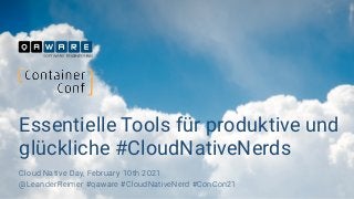 Essentielle Tools für produktive und
glückliche #CloudNativeNerds
Cloud Native Day, February 10th 2021


@LeanderReimer #qaware #CloudNativeNerd #ConCon21
 