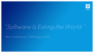 "Software Is Eating the World."
Marc Andreessen, 20th August 2011
 
