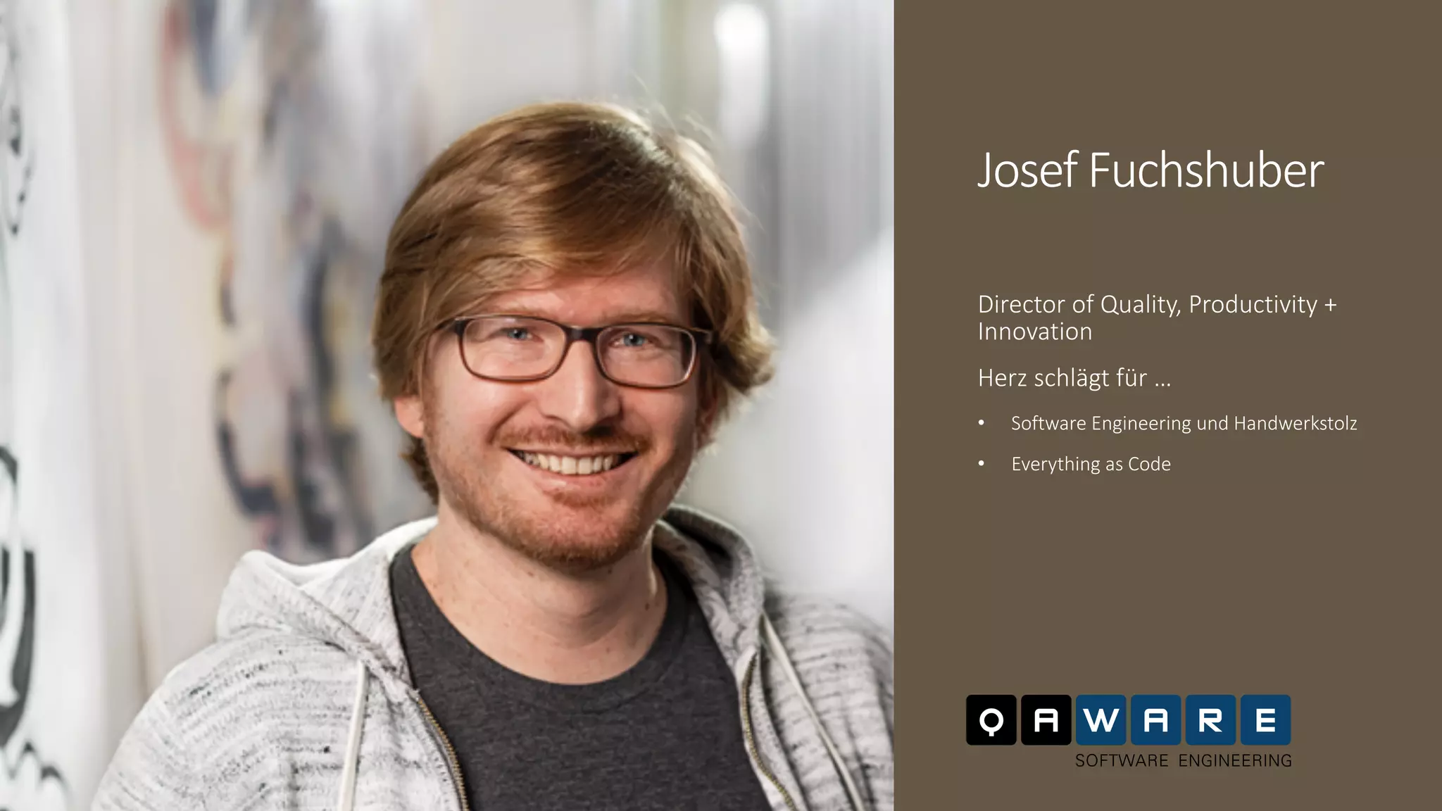 Josef Fuchshuber
Director of Quality, Productivity +
Innovation
Herz schlägt für …
• Software Engineering und Handwerkstolz
• Everything as Code
 