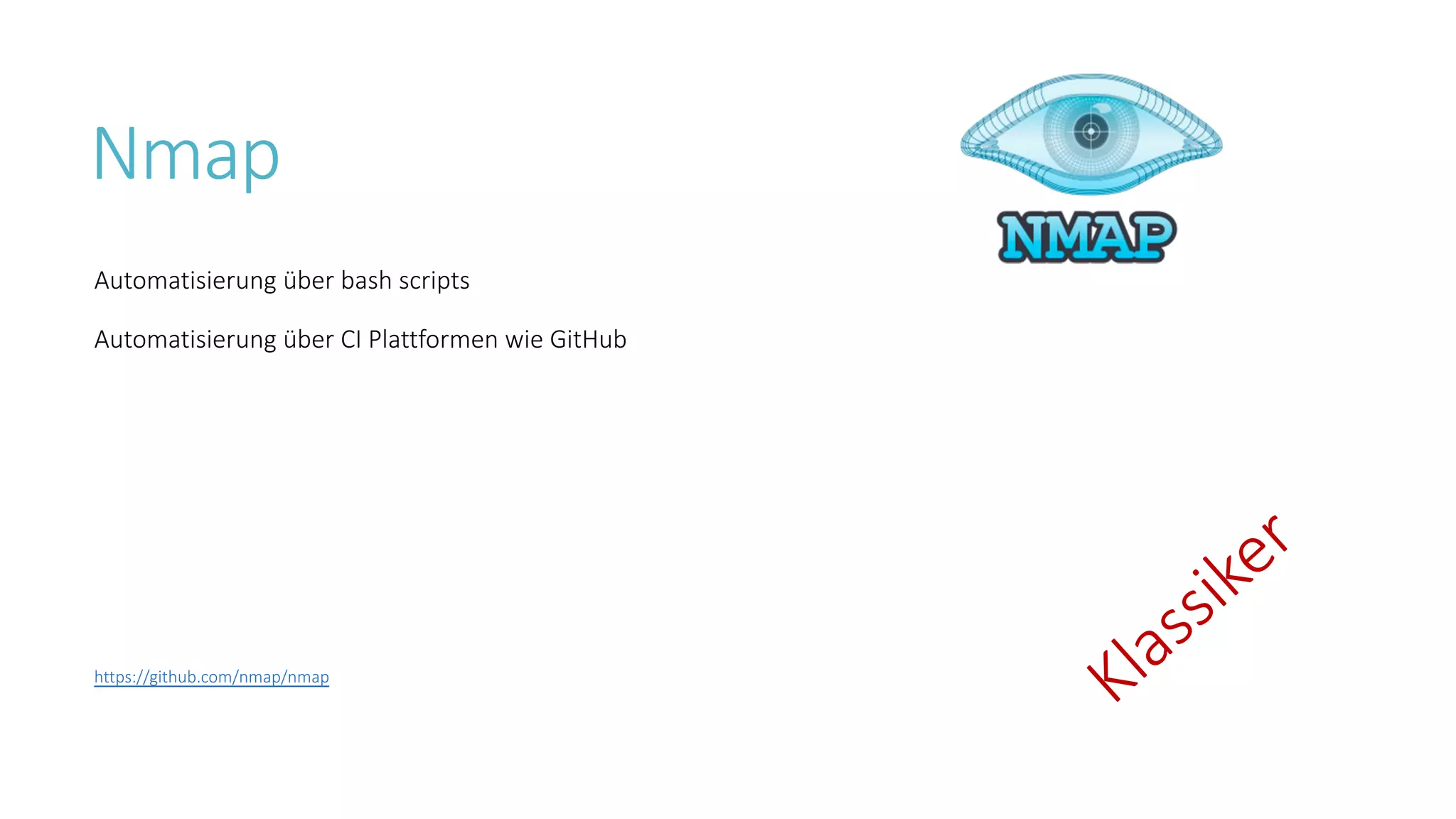 Nmap
Automatisierung über bash scripts
Klassiker
https://github.com/nmap/nmap
Automatisierung über CI Plattformen wie GitHub
 
