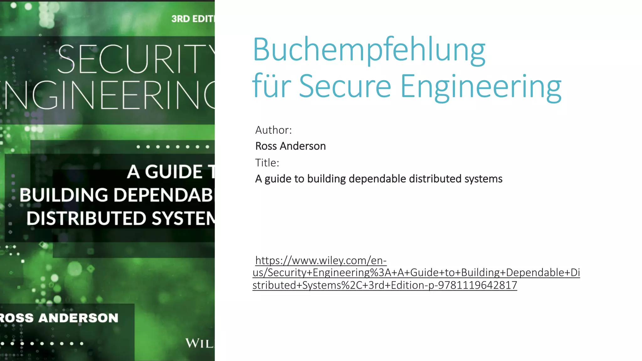 Buchempfehlung
für Secure Engineering
Author:
Ross Anderson
Title:
A guide to building dependable distributed systems
https://www.wiley.com/en-
us/Security+Engineering%3A+A+Guide+to+Building+Dependable+Di
stributed+Systems%2C+3rd+Edition-p-9781119642817
 