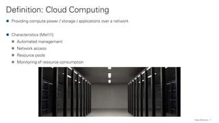 Definition: Cloud Computing
Franz Wimmer 7
Providing compute power / storage / applications over a network
Characteristics...