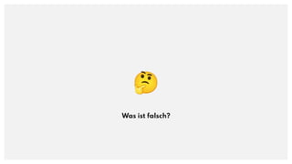 🤔
Was ist falsch?
 