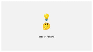 💡
🤔
Was ist falsch?
 