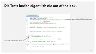 Die Tests laufen eigentlich nie out of the box.
26
Kann ChatGPT nicht wissen
Die Tests selbst sind gut!
 