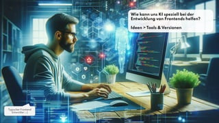 Wie kann uns KI speziell bei der
Entwicklung von Frontends helfen?
Ideen > Tools & Versionen
Typischer Frontend
Entwickler ;-)
 