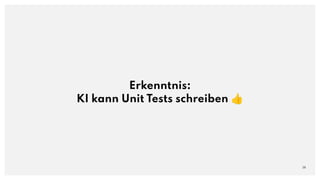 Erkenntnis:
KI kann Unit Tests schreiben 👍
38
 
