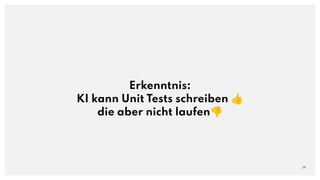 Erkenntnis:
KI kann Unit Tests schreiben 👍
die aber nicht laufen👎
39
 