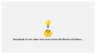 💡
🤔
Storybook ist nice, aber man muss immer die Stories schreiben…
 