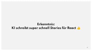 Erkenntnis:
KI schreibt super schnell Stories für React 👍
45
 