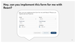 Hey, can you implement this form for me with
React?
50
Hey, can you implement this form for me with React? Please use
TypeScript and Tailwind.
 