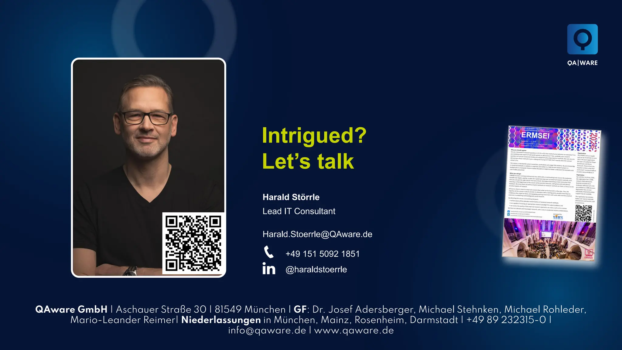 QAware GmbH | Aschauer Straße 30 | 81549 München | GF: Dr. Josef Adersberger, Michael Stehnken, Michael Rohleder,
Mario-Leander Reimer| Niederlassungen in München, Mainz, Rosenheim, Darmstadt | +49 89 232315-0 |
info@qaware.de | www.qaware.de
Intrigued?
Let’s talk
Harald Störrle
Lead IT Consultant
Harald.Stoerrle@QAware.de
+49 151 5092 1851
@haraldstoerrle
 